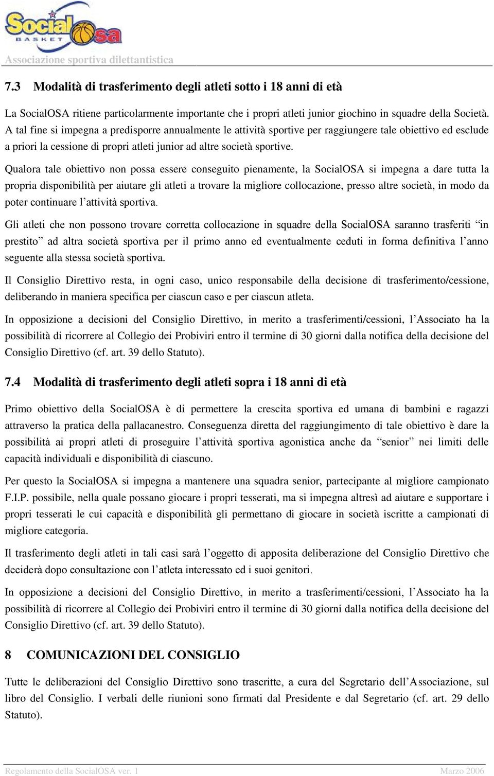 Qualora tale obiettivo non possa essere conseguito pienamente, la SocialOSA si impegna a dare tutta la propria disponibilità per aiutare gli atleti a trovare la migliore collocazione, presso altre