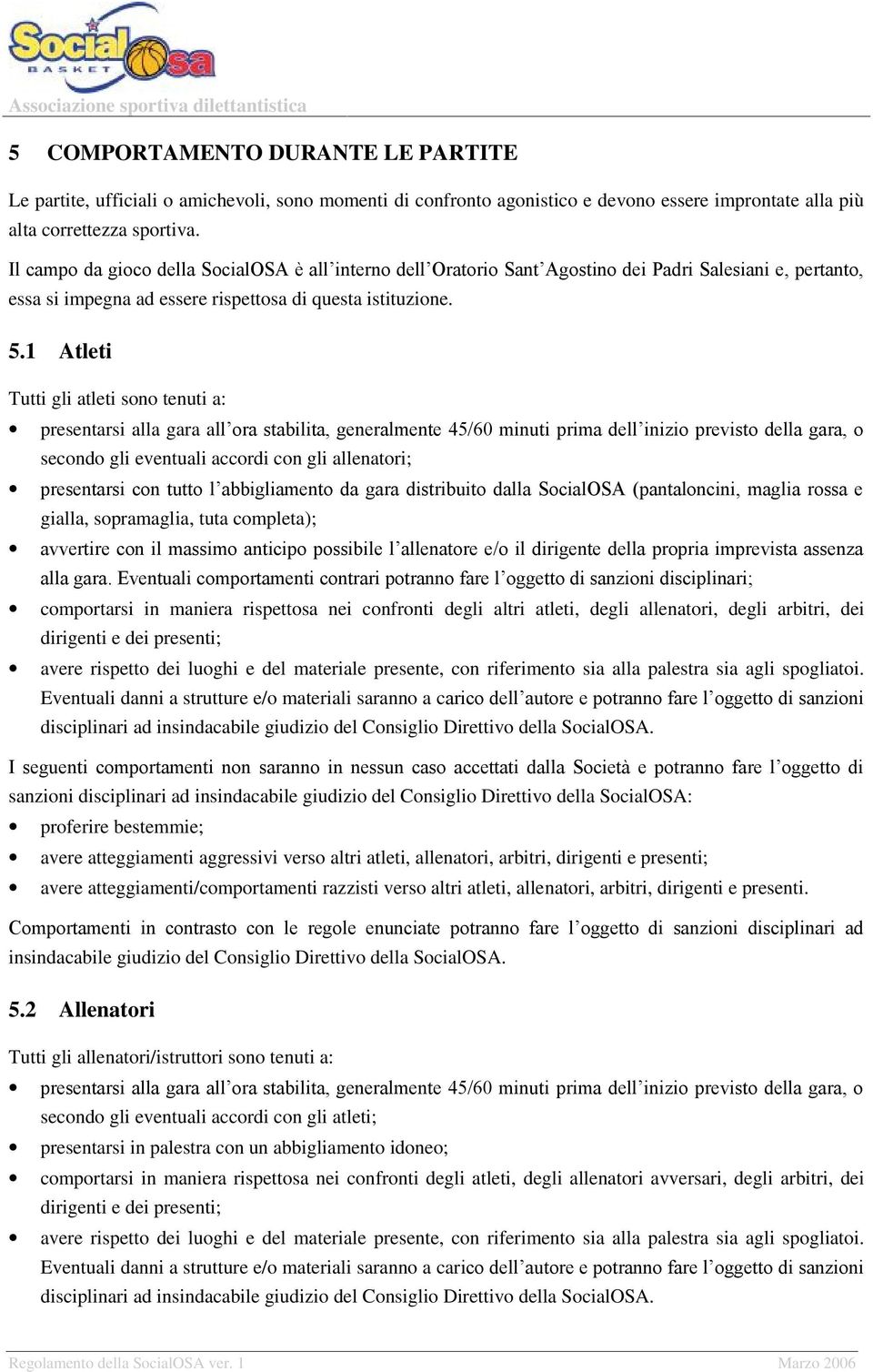 1 Atleti Tutti gli atleti sono tenuti a: presentarsi alla gara all ora stabilita, generalmente 45/60 minuti prima dell inizio previsto della gara, o secondo gli eventuali accordi con gli allenatori;