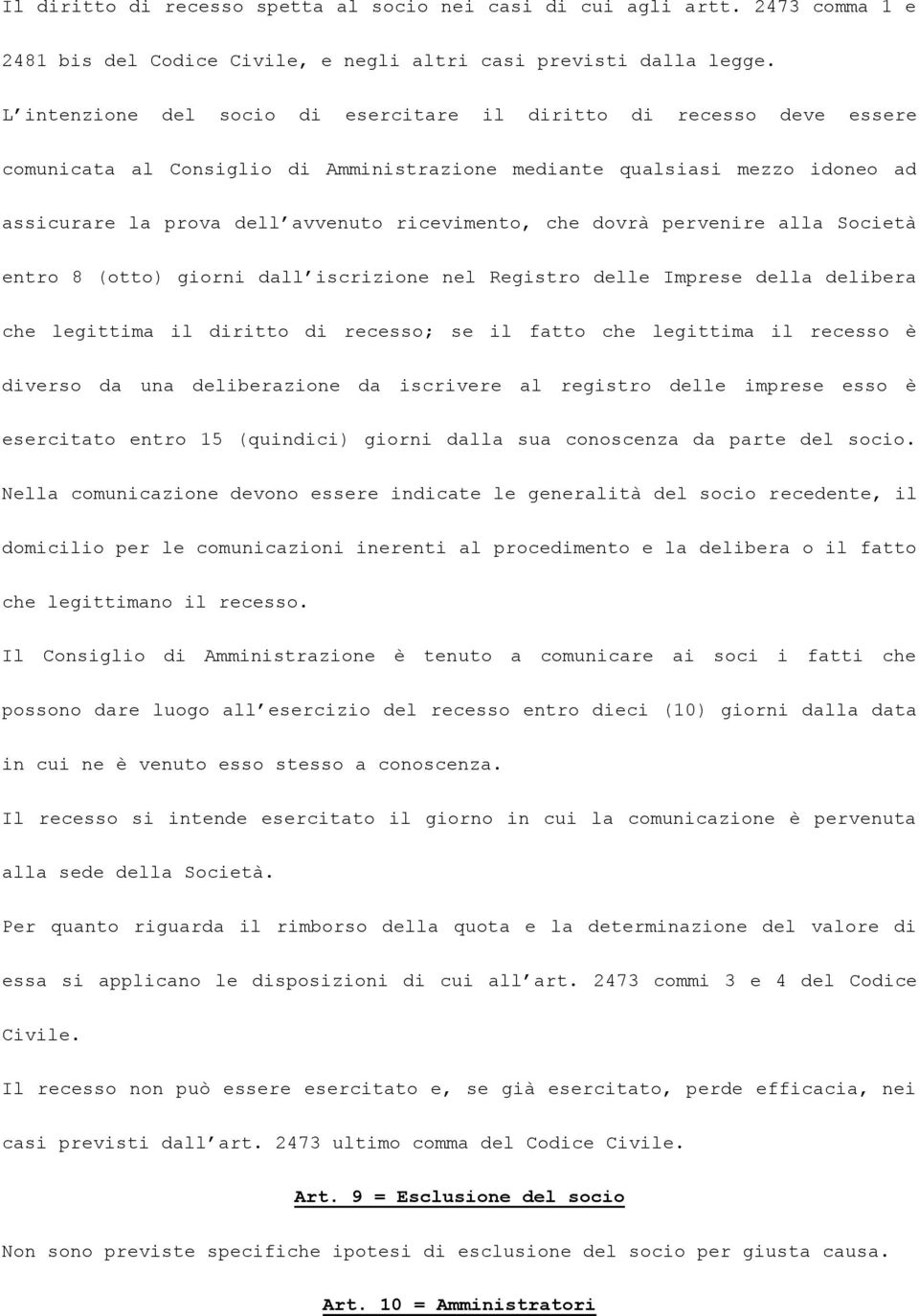 dovrà pervenire alla Società entro 8 (otto) giorni dall iscrizione nel Registro delle Imprese della delibera che legittima il diritto di recesso; se il fatto che legittima il recesso è diverso da una