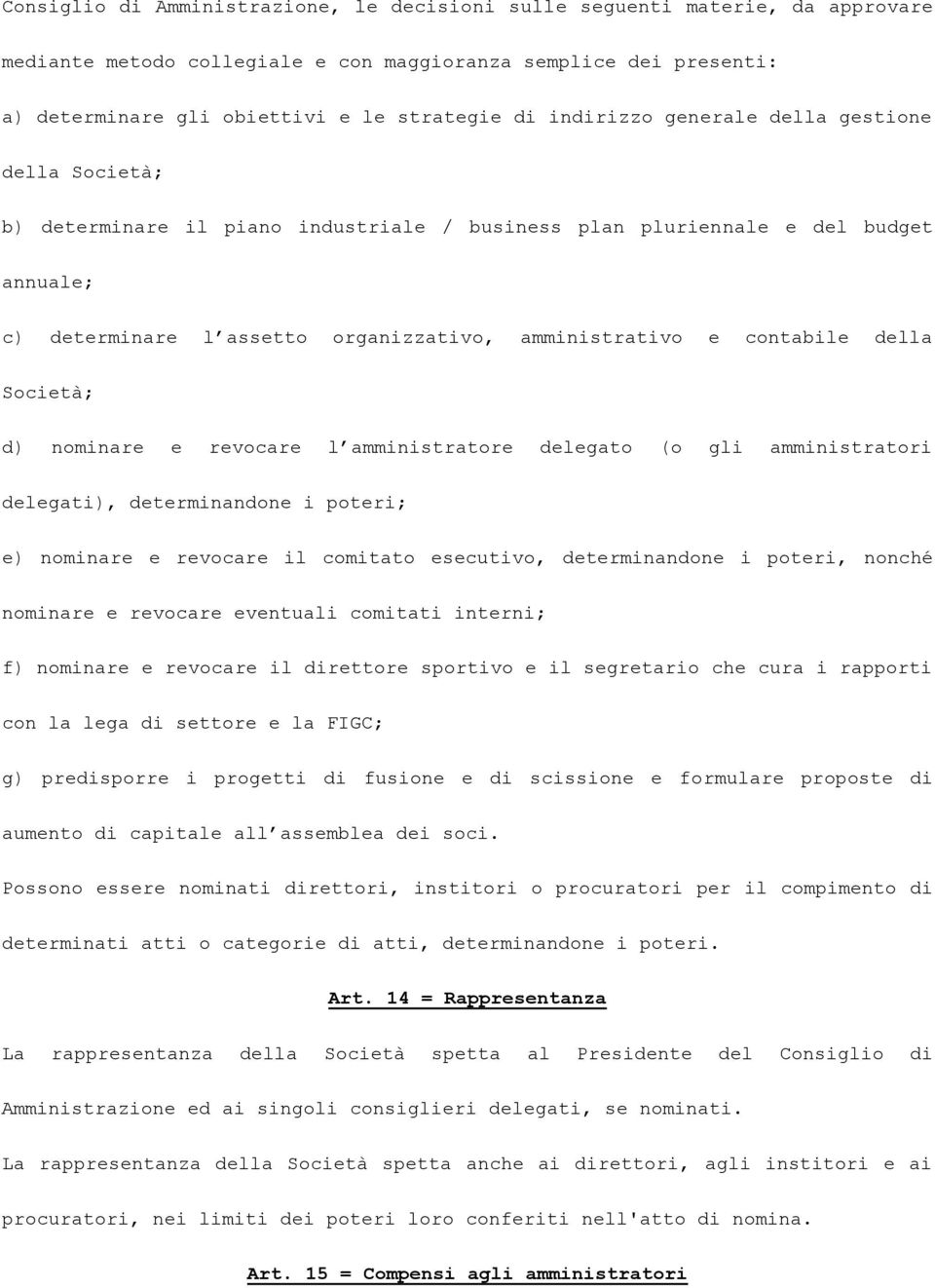 contabile della Società; d) nominare e revocare l amministratore delegato (o gli amministratori delegati), determinandone i poteri; e) nominare e revocare il comitato esecutivo, determinandone i