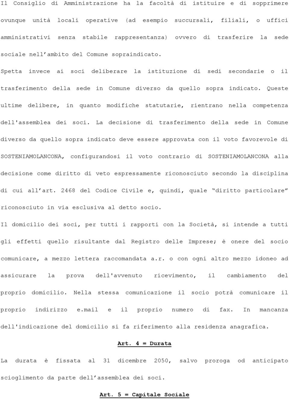 Spetta invece ai soci deliberare la istituzione di sedi secondarie o il trasferimento della sede in Comune diverso da quello sopra indicato.