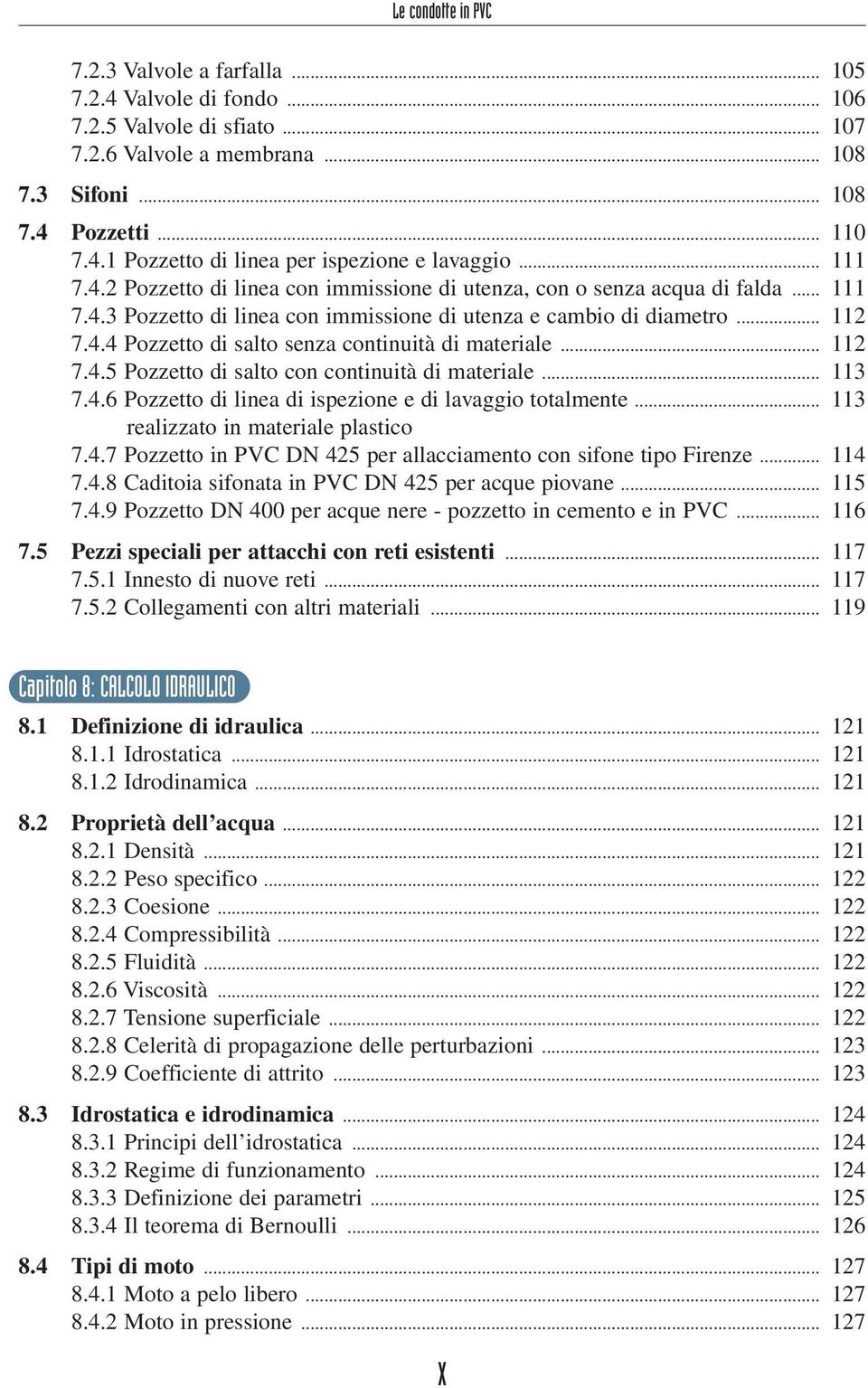 .. 112 7.4.5 Pozzetto di salto con continuità di materiale... 113 7.4.6 Pozzetto di linea di ispezione e di lavaggio totalmente... 113 realizzato in materiale plastico 7.4.7 Pozzetto in PVC DN 425 per allacciamento con sifone tipo Firenze.