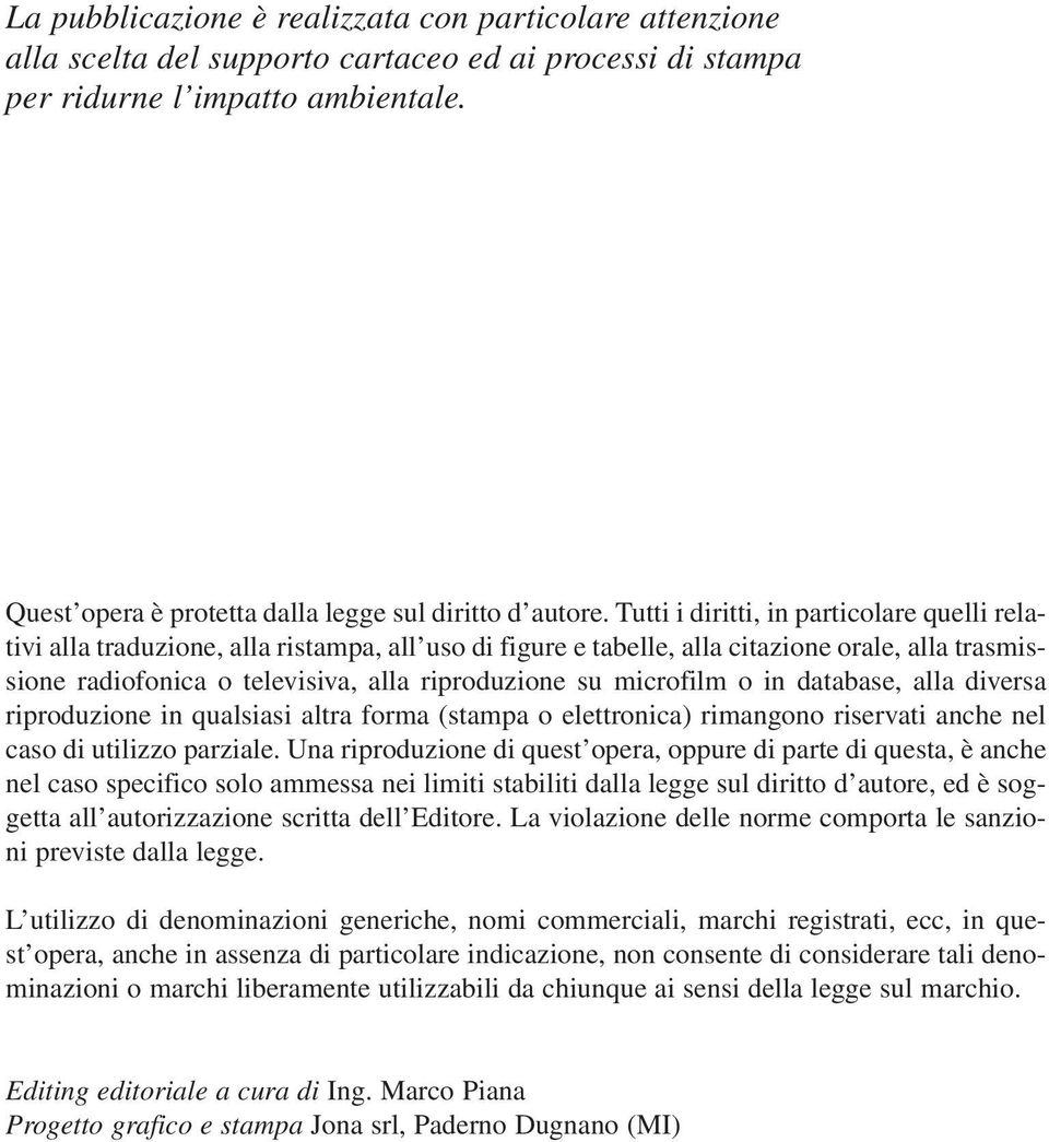 Tutti i diritti, in particolare quelli relativi alla traduzione, alla ristampa, all uso di figure e tabelle, alla citazione orale, alla trasmissione radiofonica o televisiva, alla riproduzione su