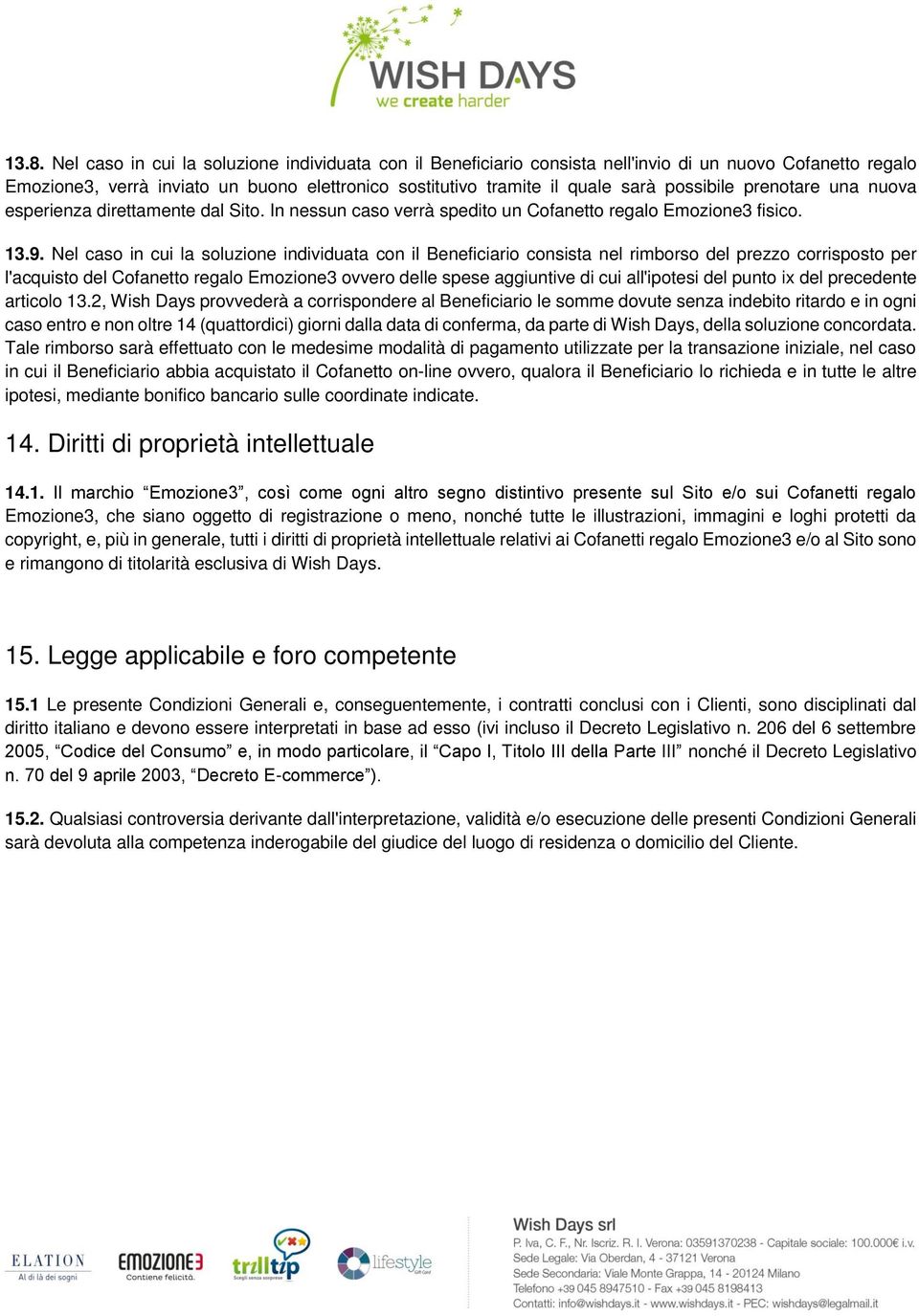 Nel caso in cui la soluzione individuata con il Beneficiario consista nel rimborso del prezzo corrisposto per l'acquisto del Cofanetto regalo Emozione3 ovvero delle spese aggiuntive di cui