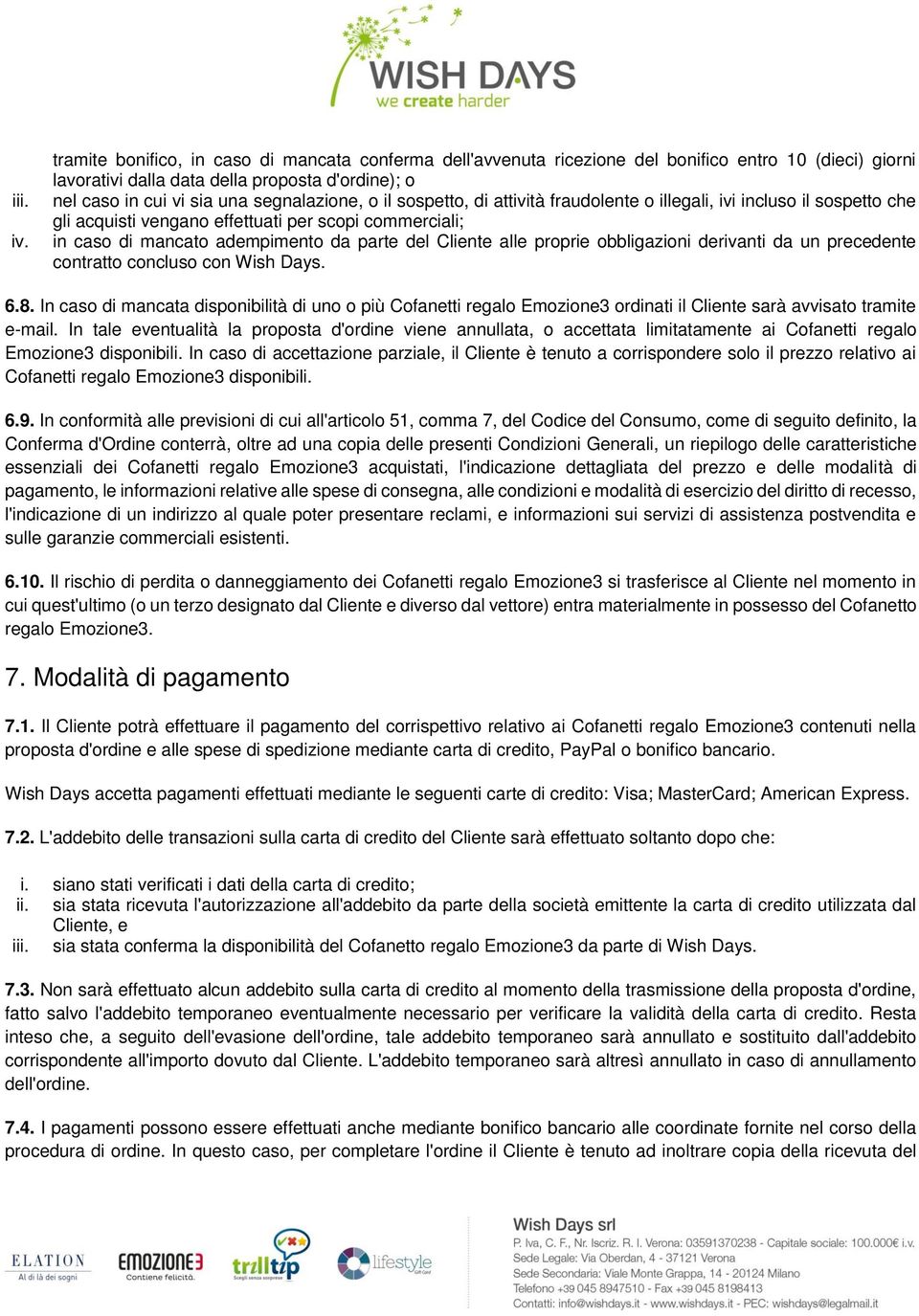 il sospetto, di attività fraudolente o illegali, ivi incluso il sospetto che gli acquisti vengano effettuati per scopi commerciali; in caso di mancato adempimento da parte del Cliente alle proprie