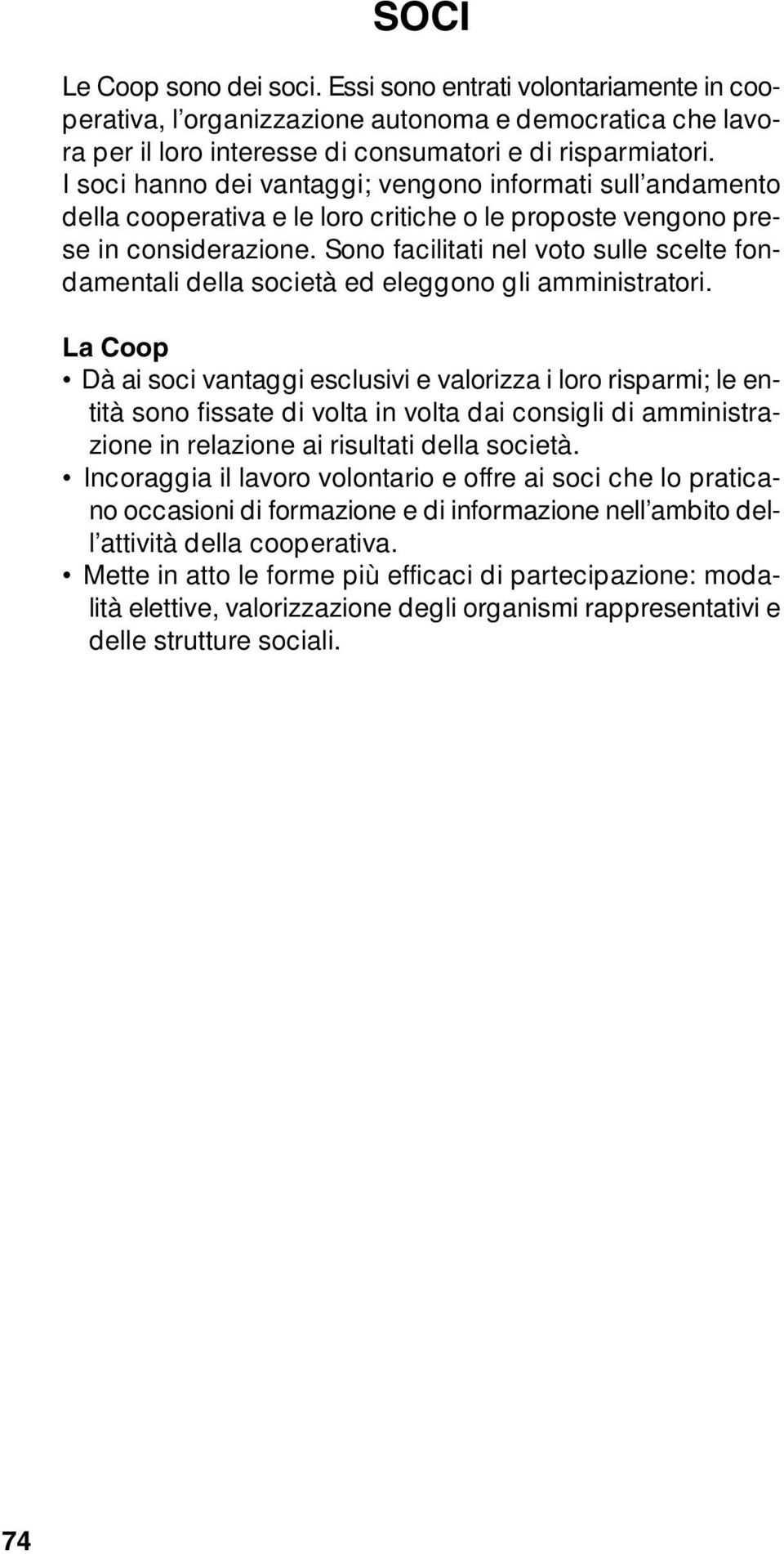 Sono facilitati nel voto sulle scelte fondamentali della società ed eleggono gli amministratori.