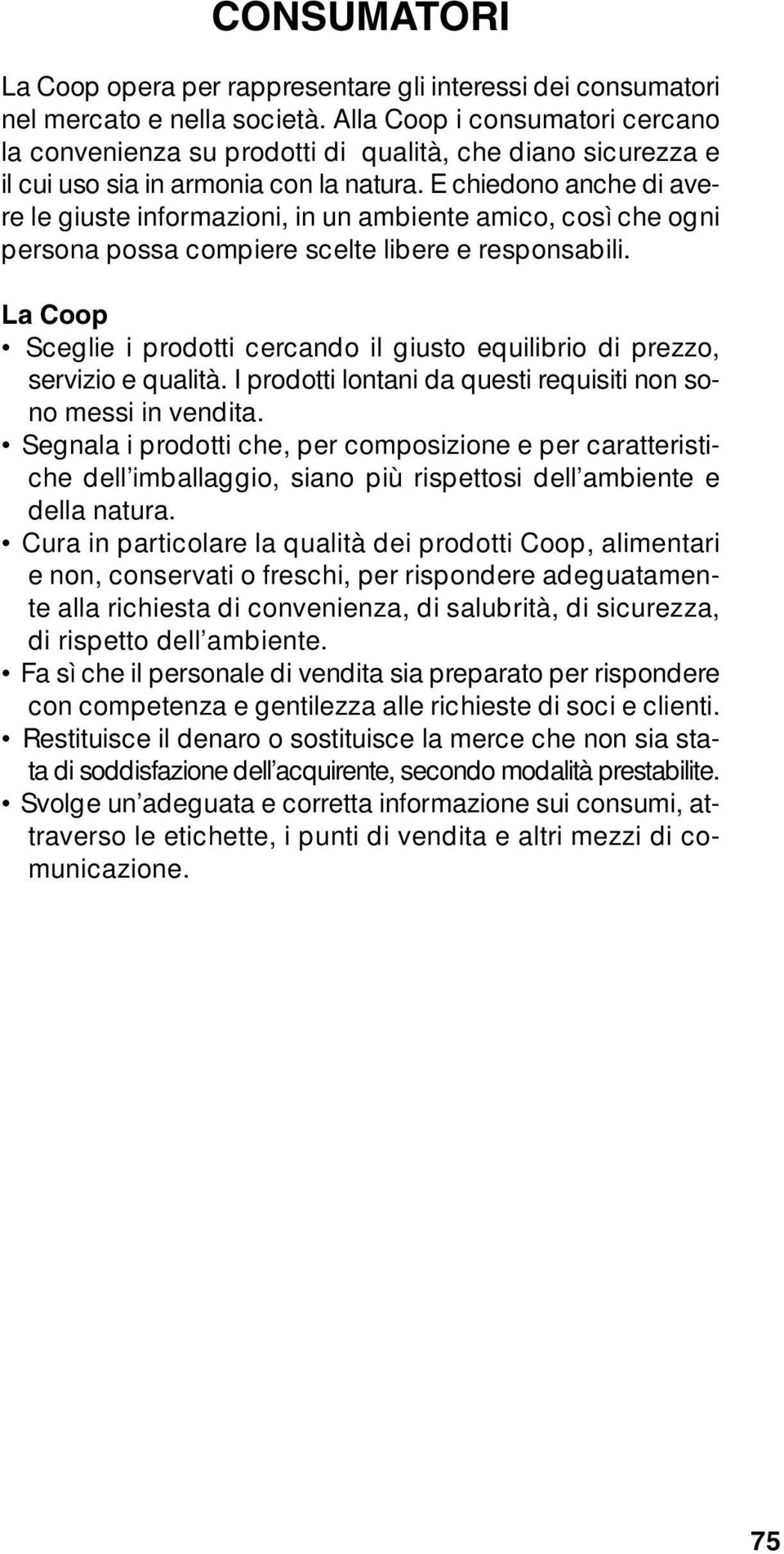 E chiedono anche di avere le giuste informazioni, in un ambiente amico, così che ogni persona possa compiere scelte libere e responsabili.