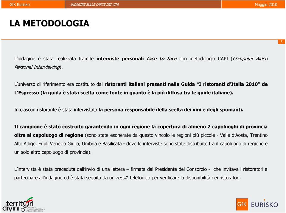 guide italiane). In ciascun ristorante è stata intervistata la persona responsabile della scelta dei vini e degli spumanti.