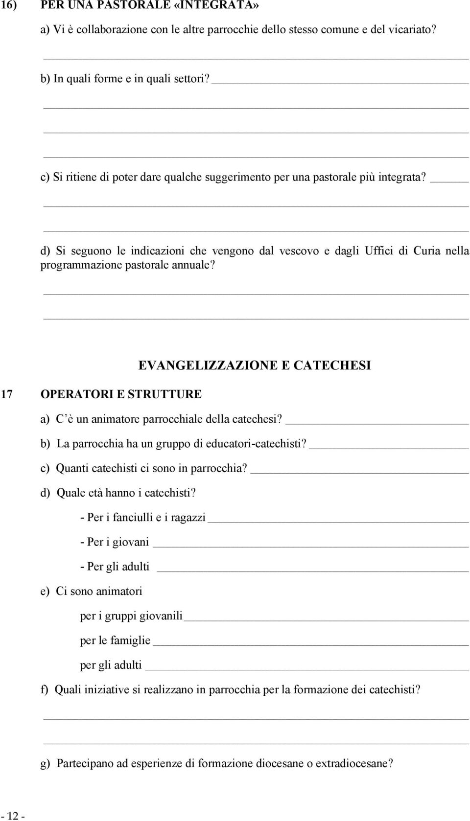 EVANGELIZZAZIONE E CATECHESI 17 OPERATORI E STRUTTURE a) C è un animatore parrocchiale della catechesi? b) La parrocchia ha un gruppo di educatori-catechisti?