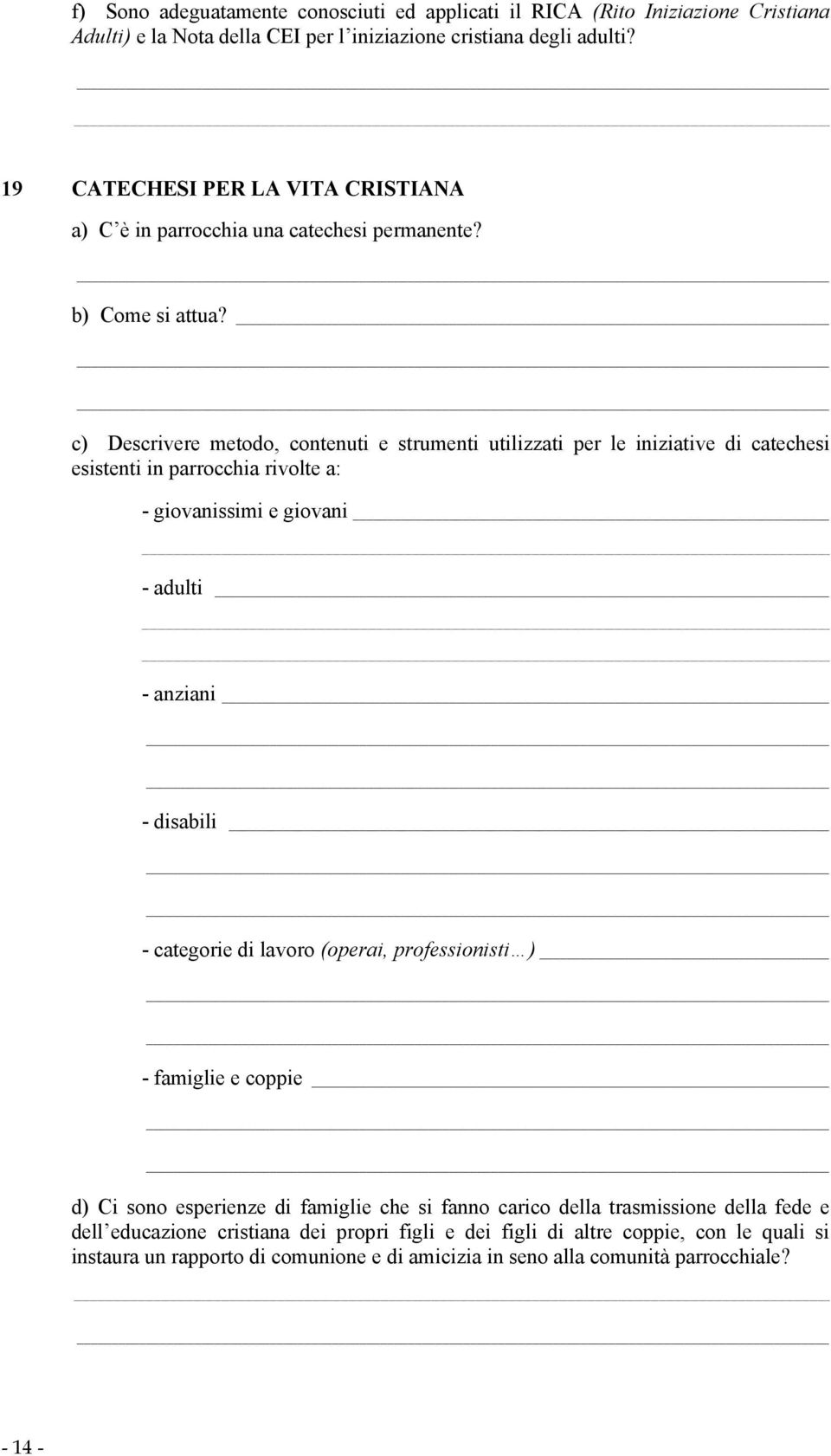 c) Descrivere metodo, contenuti e strumenti utilizzati per le iniziative di catechesi esistenti in parrocchia rivolte a: - giovanissimi e giovani - adulti - anziani - disabili - categorie