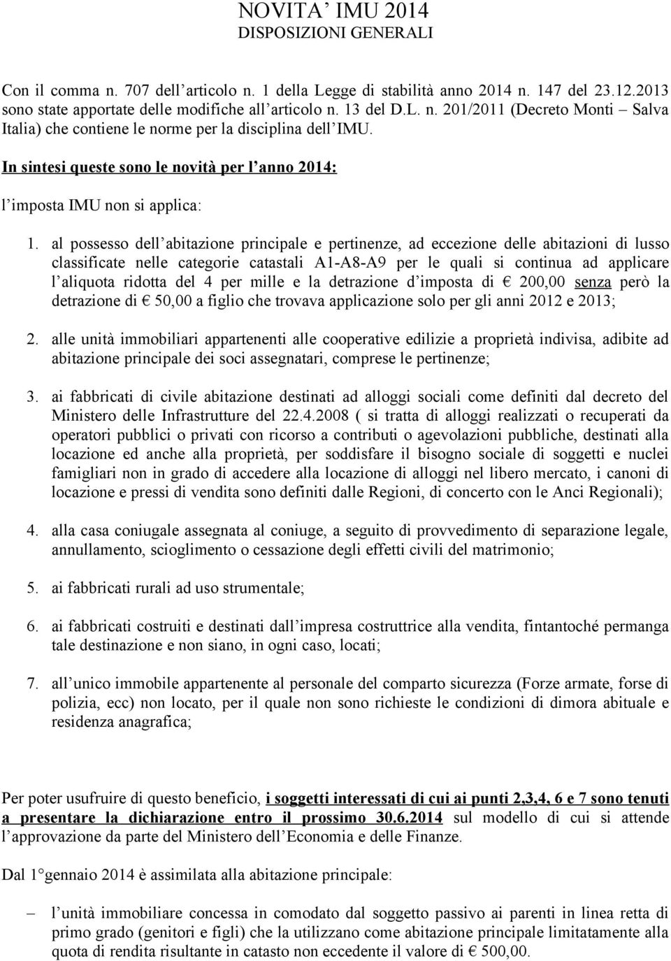 al possesso dell abitazione principale e pertinenze, ad eccezione delle abitazioni di lusso classificate nelle categorie catastali A1-A8-A9 per le quali si continua ad applicare l aliquota ridotta