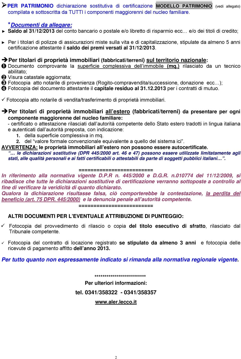 capitalizzazione, stipulate da almeno 5 anni certificazione attestante il saldo dei premi versati al 31/12/2013.