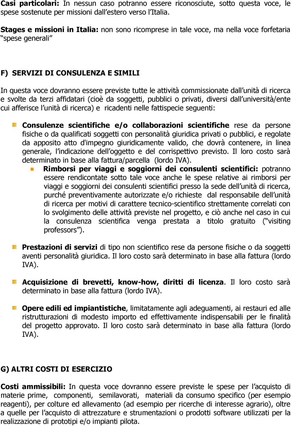 commissionate dall unità di ricerca e svolte da terzi affidatari (cioè da soggetti, pubblici o privati, diversi dall università/ente cui afferisce l unità di ricerca) e ricadenti nelle fattispecie