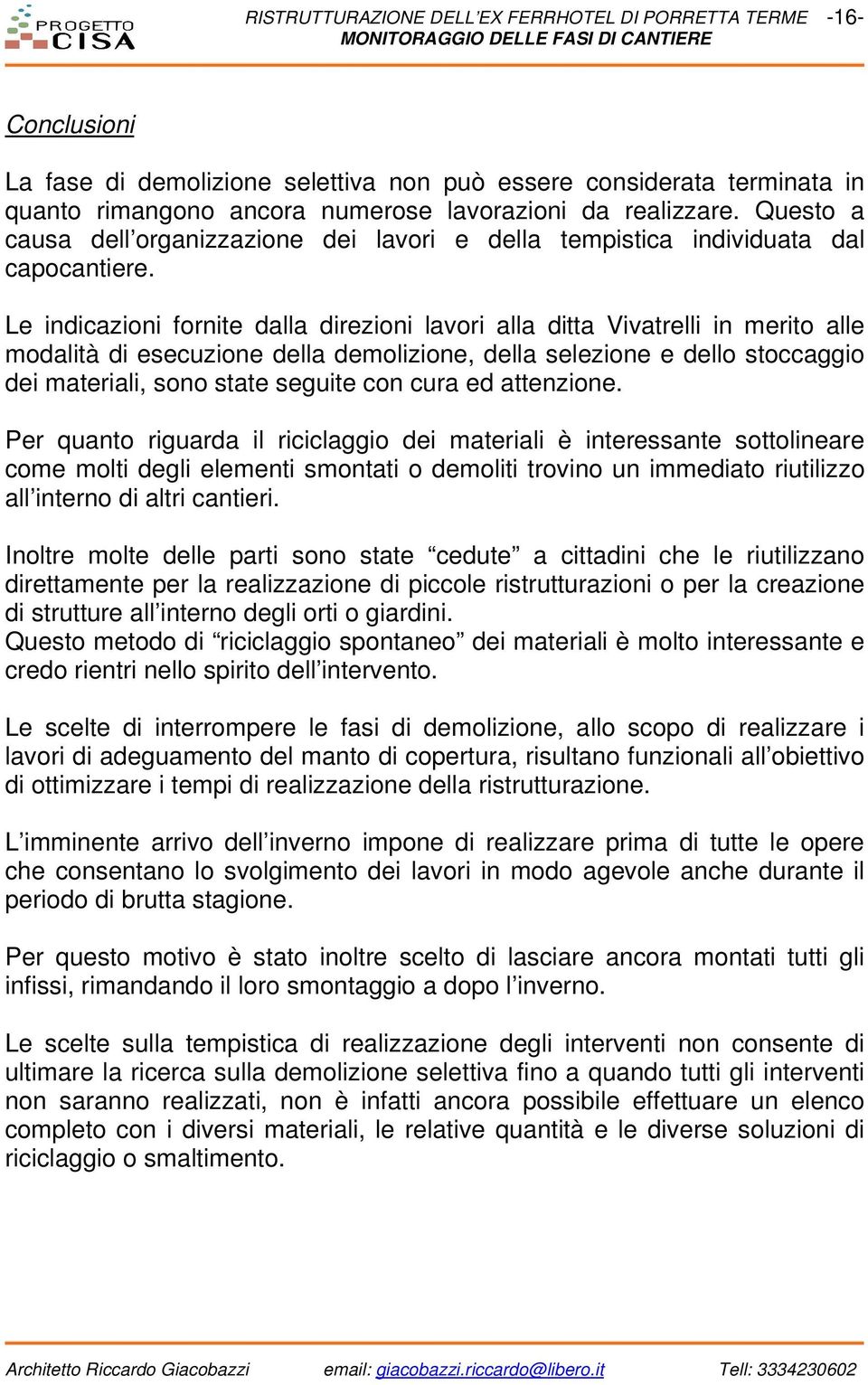 Le indicazioni fornite dalla direzioni lavori alla ditta Vivatrelli in merito alle modalità di esecuzione della demolizione, della selezione e dello stoccaggio dei materiali, sono state seguite con