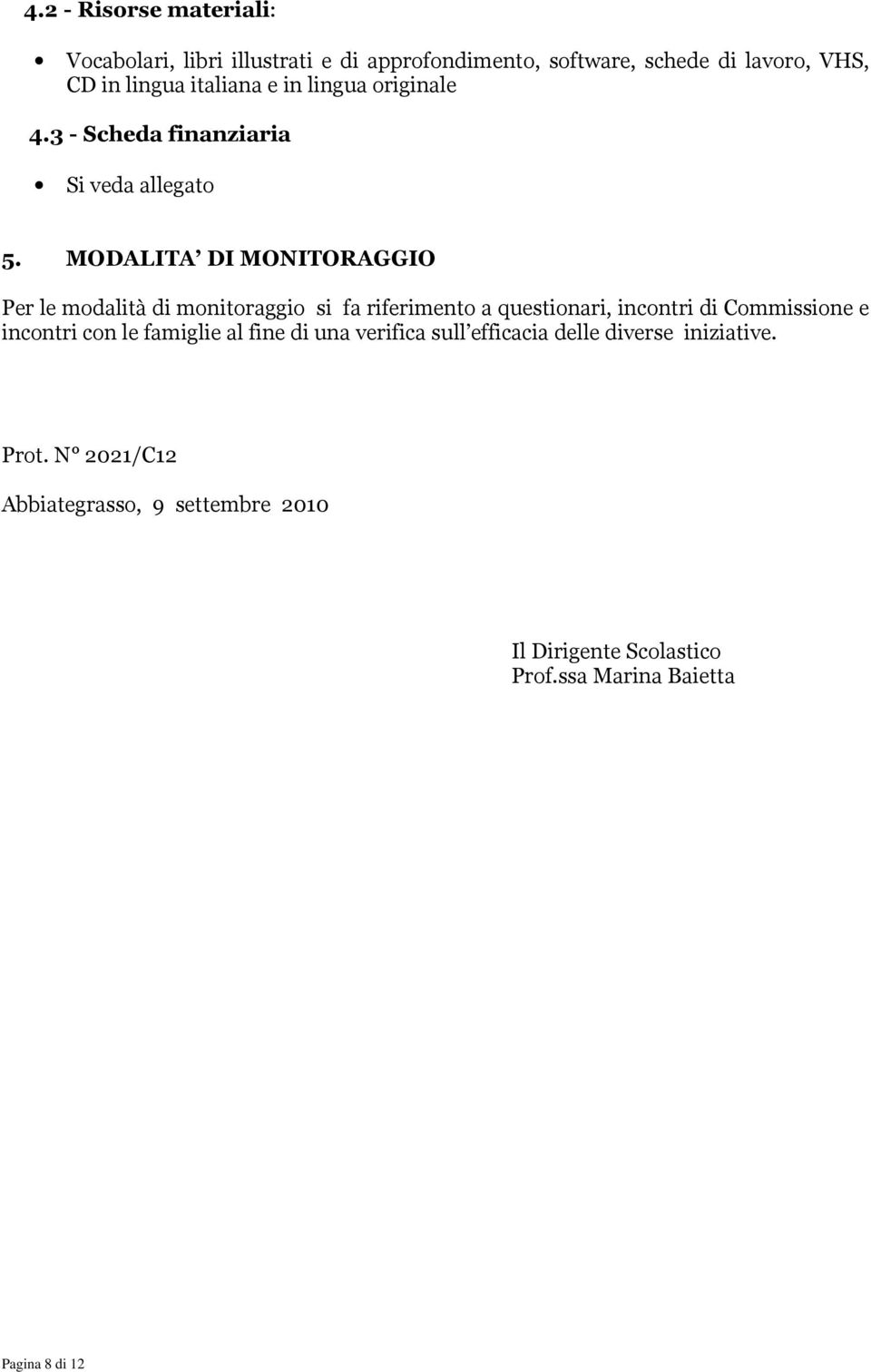 MODALITA DI MONITORAGGIO Per le modalità di monitoraggio si fa riferimento a questionari, incontri di Commissione e incontri con