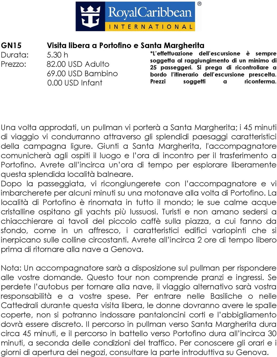 Giunti a Santa Margherita, l'accompagnatore comunicherà agli ospiti il luogo e l ora di incontro per il trasferimento a Portofino.