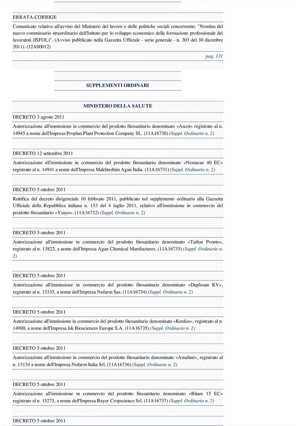 131 SUPPLEMENTI ORDINARI DECRETO 3 agosto 2011 MINISTERO DELLA SALUTE Autorizzazione all'immissione in commercio del prodotto fitosanitario denominato «Ascot» registrato al n.