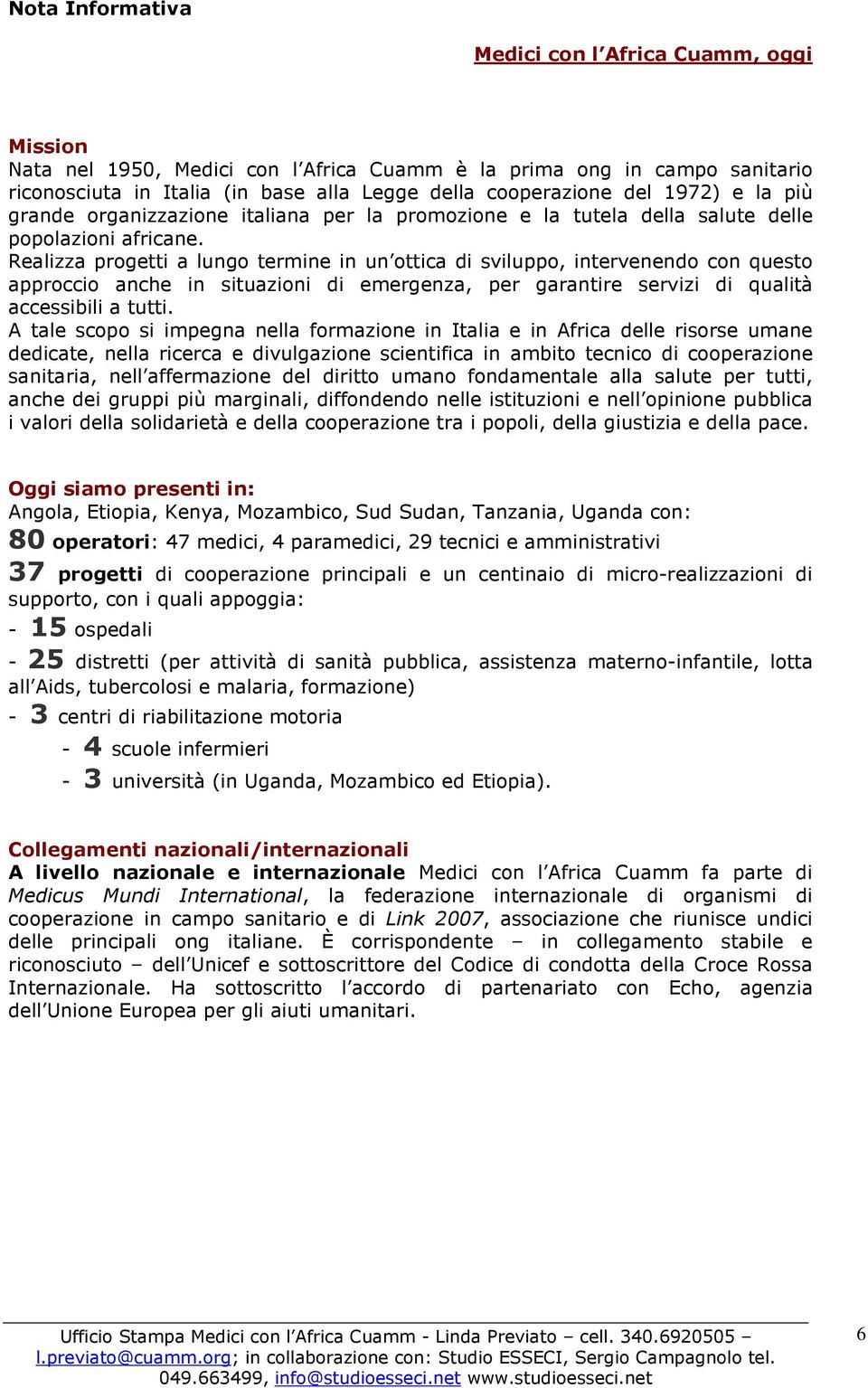 Realizza progetti a lungo termine in un ottica di sviluppo, intervenendo con questo approccio anche in situazioni di emergenza, per garantire servizi di qualità accessibili a tutti.