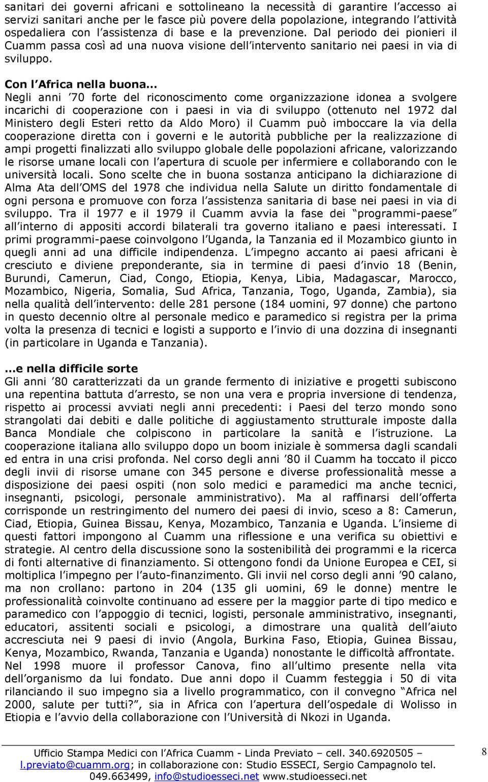 Con l Africa nella buona Negli anni 70 forte del riconoscimento come organizzazione idonea a svolgere incarichi di cooperazione con i paesi in via di sviluppo (ottenuto nel 1972 dal Ministero degli