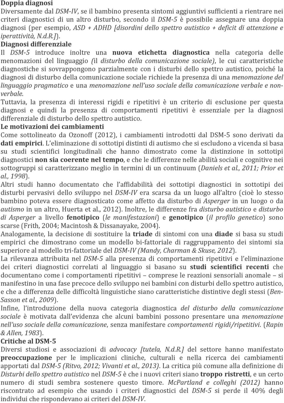 Diagnosi differenziale Il DSM-5 introduce inoltre una nuova etichetta diagnostica nella categoria delle menomazioni del linguaggio (il disturbo della comunicazione sociale), le cui caratteristiche