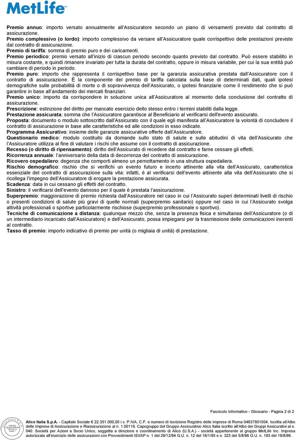 Premio di tariffa: somma di premio puro e dei caricamenti. Premio periodico: premio versato all inizio di ciascun periodo secondo quanto previsto dal contratto.