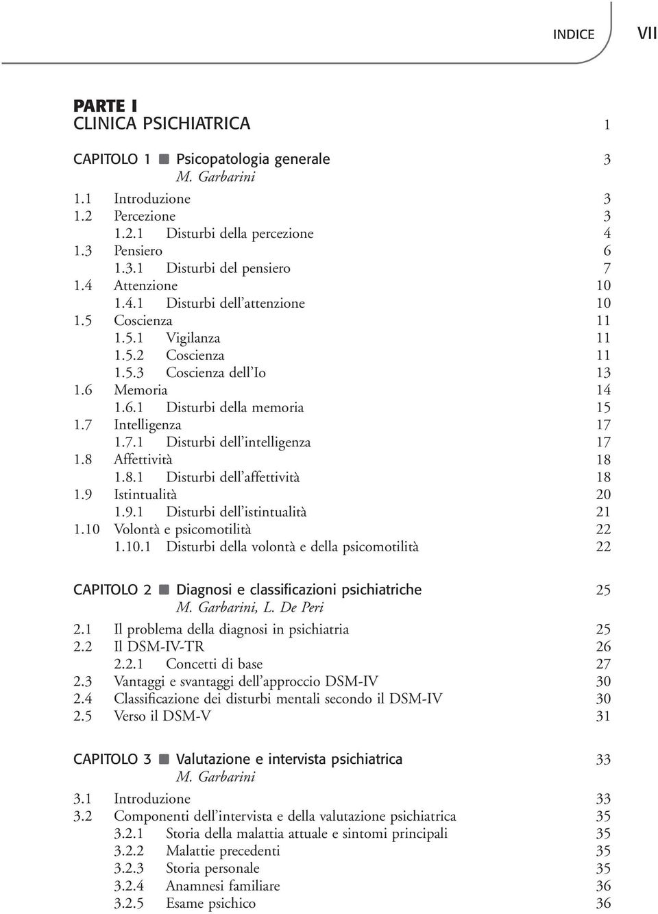 7 Intelligenza 17 1.7.1 Disturbi dell intelligenza 17 1.8 Affettività 18 1.8.1 Disturbi dell affettività 18 1.9 Istintualità 20 1.9.1 Disturbi dell istintualità 21 1.10 Volontà e psicomotilità 22 1.