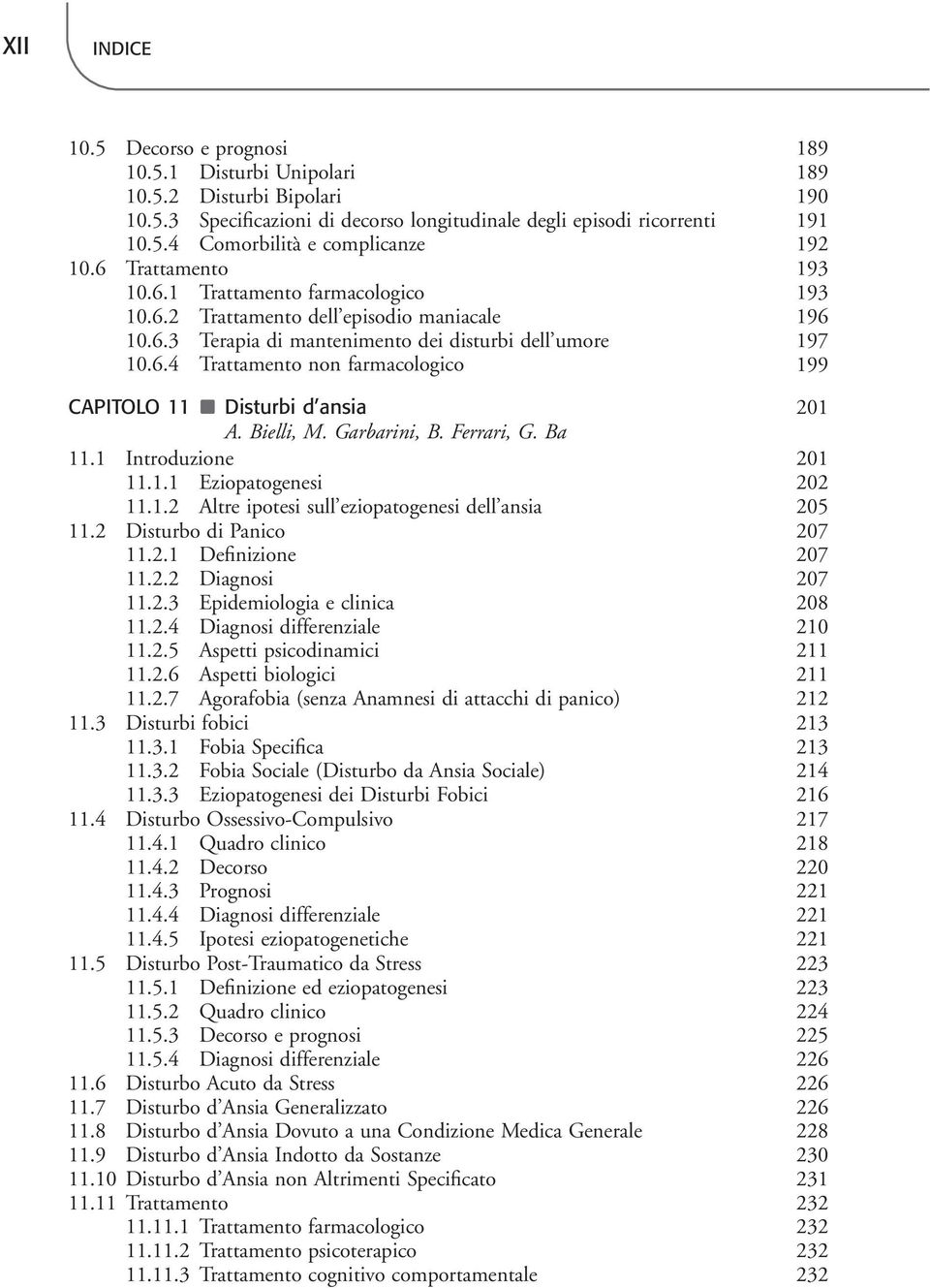 Bielli, M. Garbarini, B. Ferrari, G. Ba 11.1 Introduzione 201 11.1.1 Eziopatogenesi 202 11.1.2 Altre ipotesi sull eziopatogenesi dell ansia 205 11.2 Disturbo di Panico 207 11.2.1 Definizione 207 11.2.2 Diagnosi 207 11.