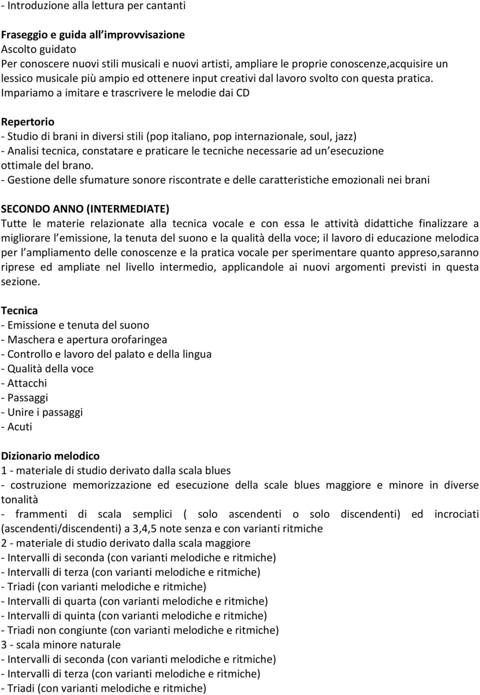 Impariamo a imitare e trascrivere le melodie dai CD - Studio di brani in diversi stili (pop italiano, pop internazionale, soul, jazz) - Analisi tecnica, constatare e praticare le tecniche necessarie