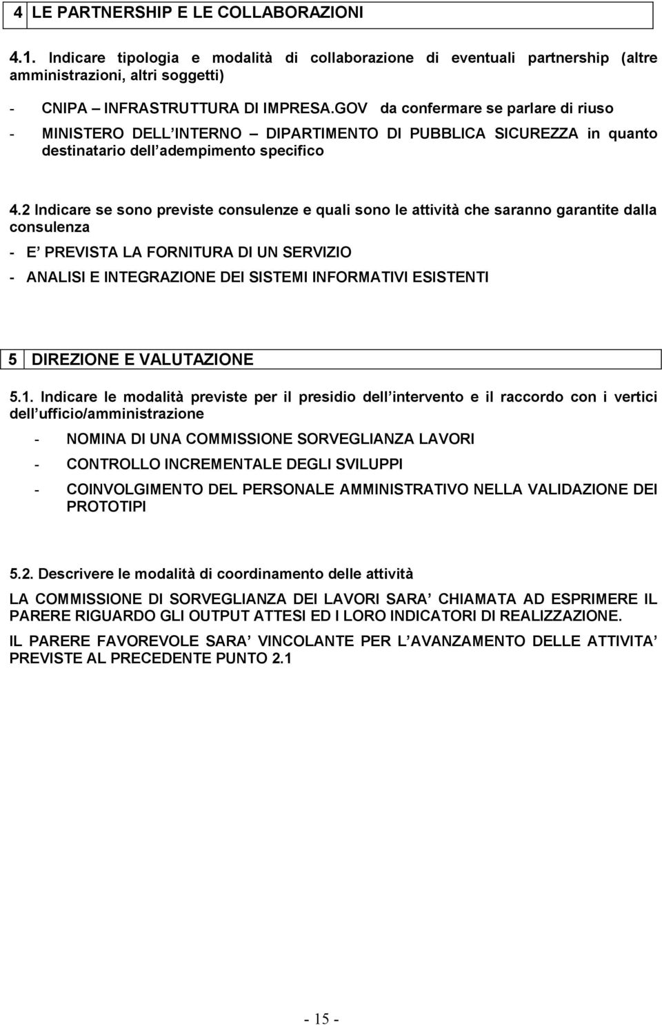 2 Indicare se sono previste consulenze e quali sono le attività che saranno garantite dalla consulenza - E PREVISTA LA FORNITURA DI UN SERVIZIO - ANALISI E INTEGRAZIONE DEI SISTEMI INFORMATIVI