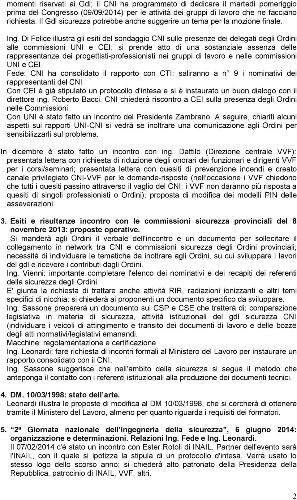 Di Felice illustra gli esiti del sondaggio CNI sulle presenze dei delegati degli Ordini alle commissioni UNI e CEI; si prende atto di una sostanziale assenza delle rappresentanze dei