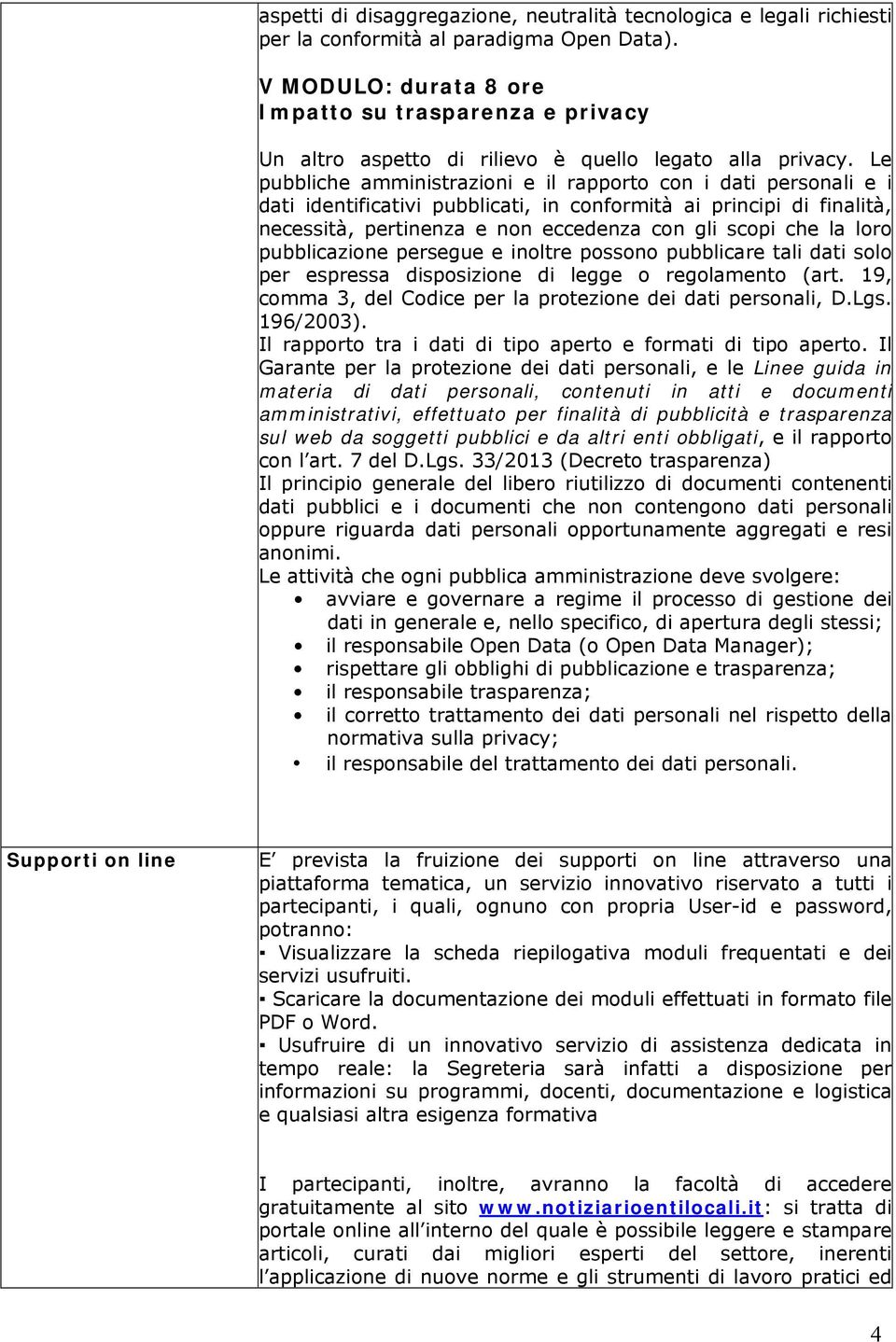 Le pubbliche amministrazioni e il rapporto con i dati personali e i dati identificativi pubblicati, in conformità ai principi di finalità, necessità, pertinenza e non eccedenza con gli scopi che la