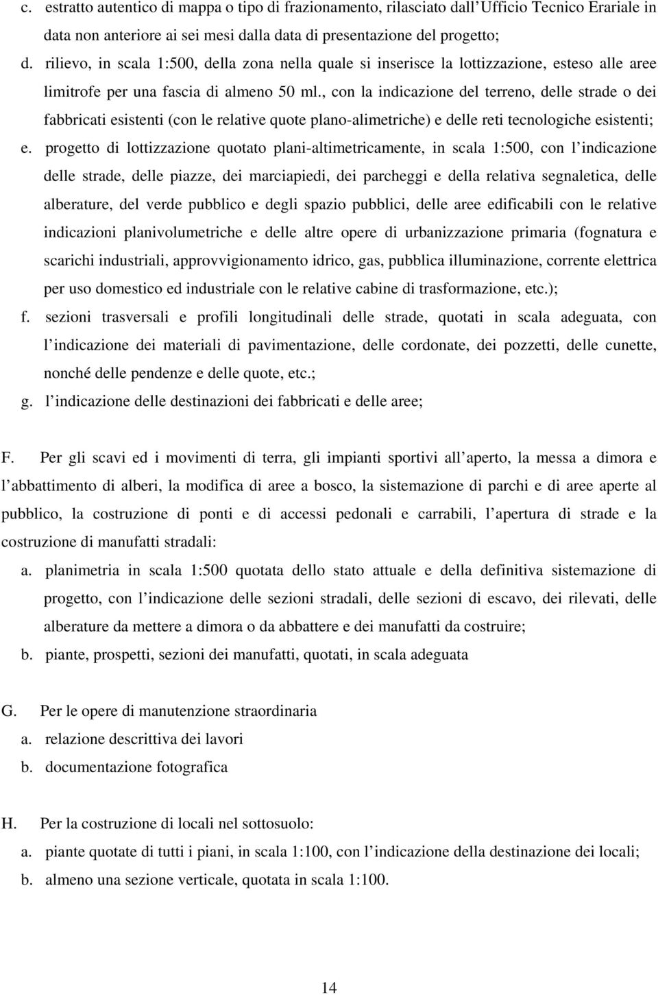 , con la indicazione del terreno, delle strade o dei fabbricati esistenti (con le relative quote plano-alimetriche) e delle reti tecnologiche esistenti; e.