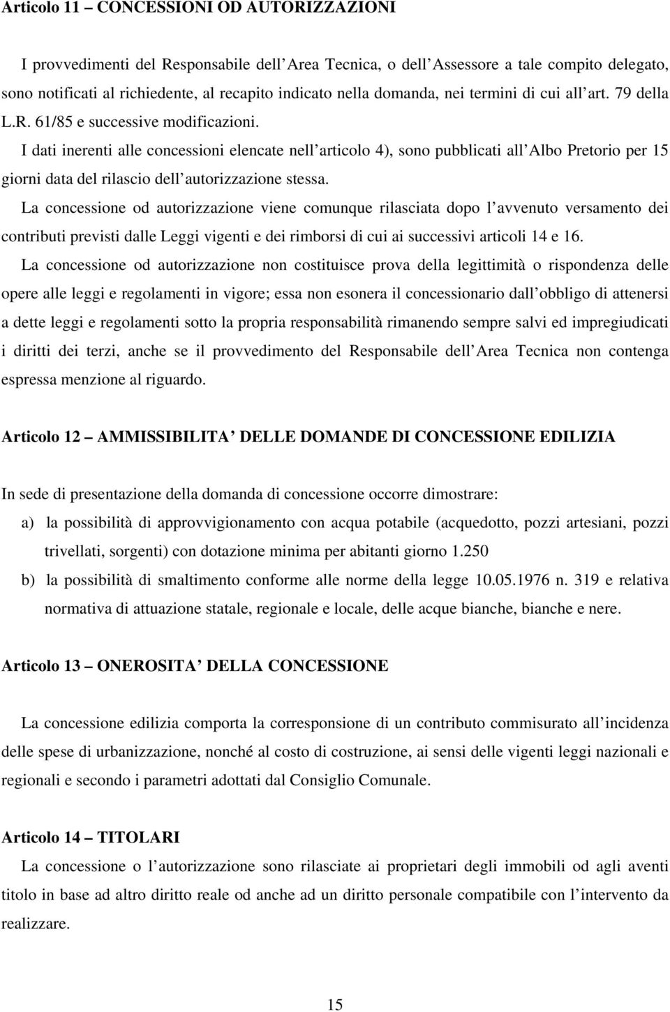 I dati inerenti alle concessioni elencate nell articolo 4), sono pubblicati all Albo Pretorio per 15 giorni data del rilascio dell autorizzazione stessa.