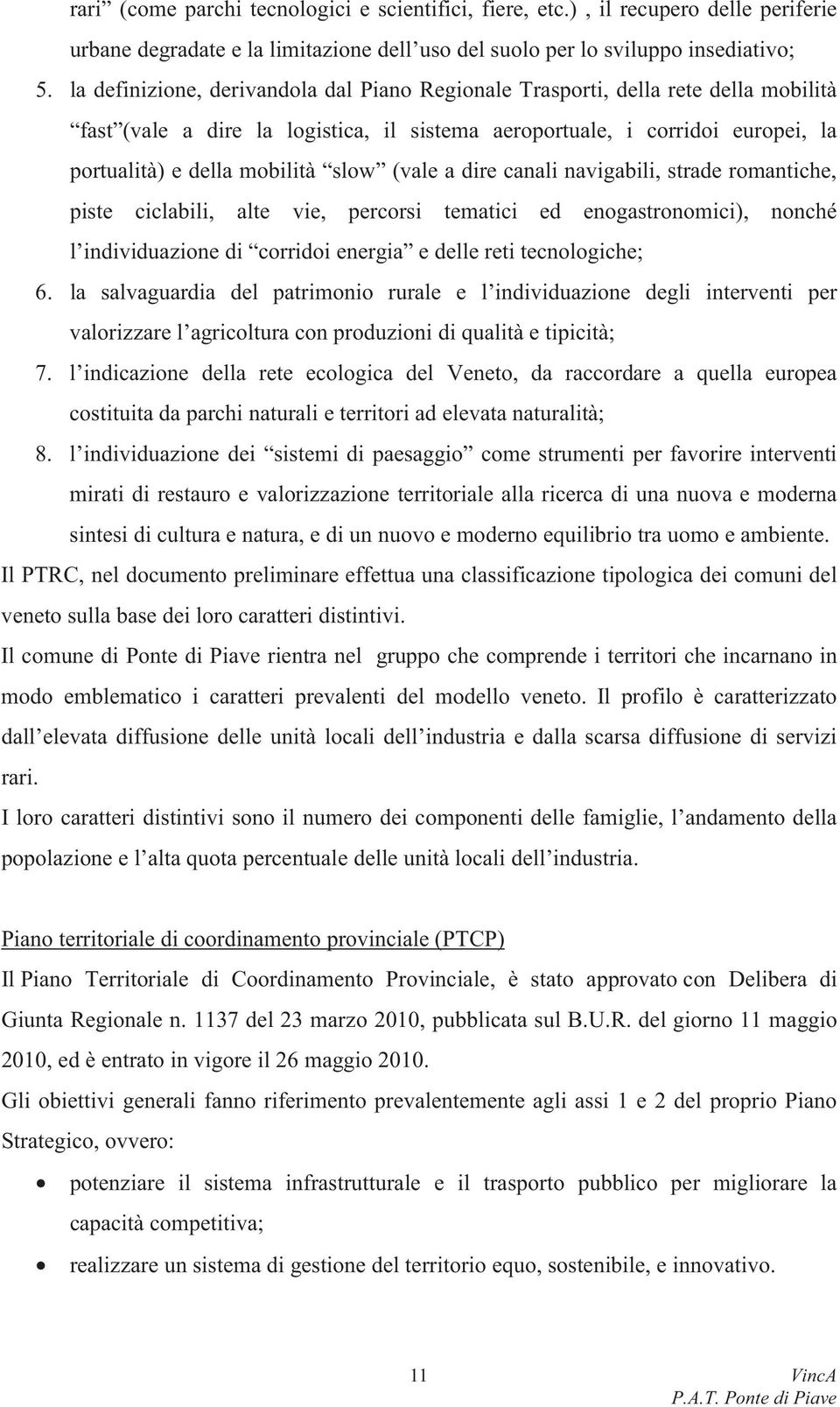 (vale a dire canali navigabili, strade romantiche, piste ciclabili, alte vie, percorsi tematici ed enogastronomici), nonché l individuazione di corridoi energia e delle reti tecnologiche; 6.