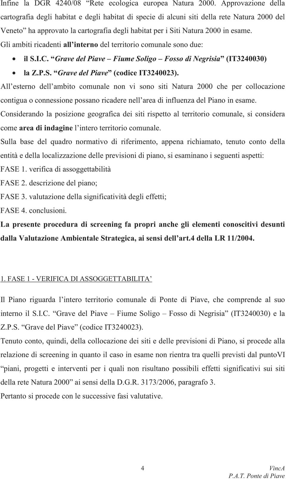 Gli ambiti ricadenti all interno del territorio comunale sono due: il S.I.C. Grave del Piave Fiume Soligo Fosso di Negrisia (IT3240030) la Z.P.S. Grave del Piave (codice IT3240023).