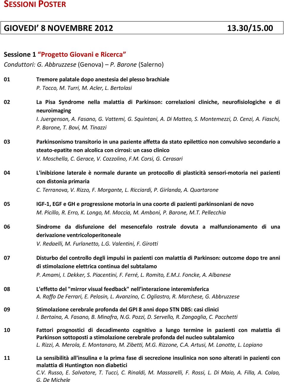 Bertolasi 02 La Pisa Syndrome nella malattia di Parkinson: correlazioni cliniche, neurofisiologiche e di neuroimaging I. Juergenson, A. Fasano, G. Vattemi, G. Squintani, A. Di Matteo, S.