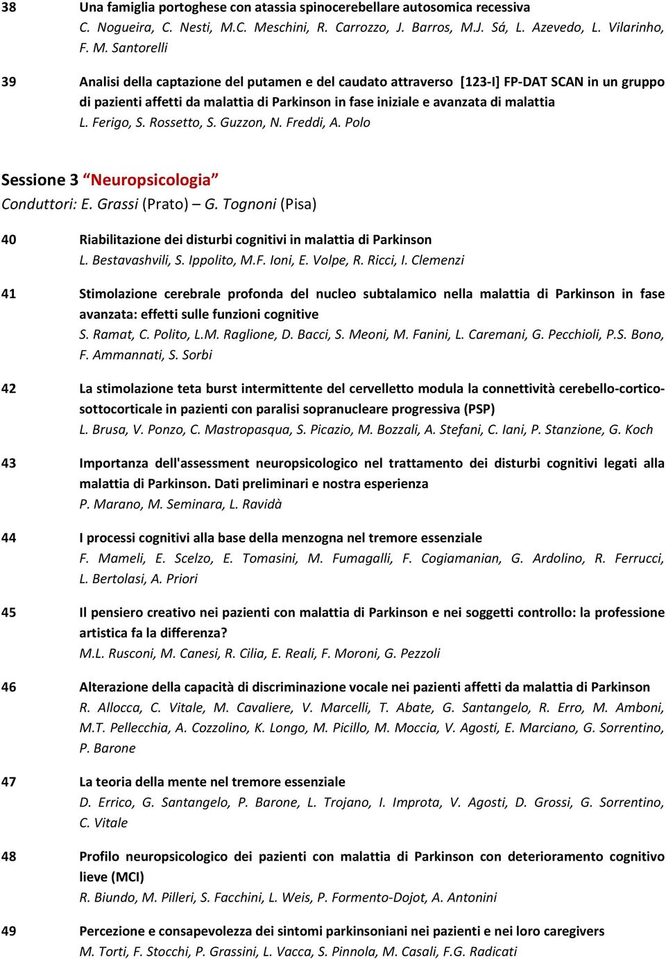 affetti da malattia di Parkinson in fase iniziale e avanzata di malattia L. Ferigo, S. Rossetto, S. Guzzon, N. Freddi, A. Polo Sessione 3 Neuropsicologia Conduttori: E. Grassi (Prato) G.