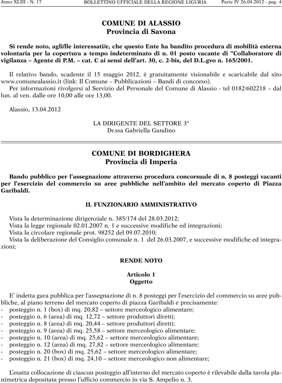 01 posto vacante di Collaboratore di vigilanza Agente di P.M. cat. C ai sensi dell art. 30, c. 2-bis, del D.L.gvo n. 165/2001.