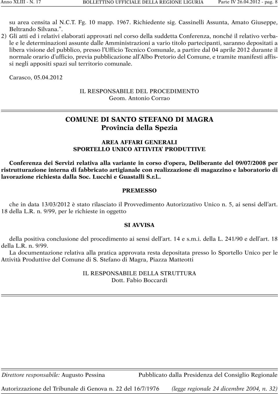 . 2) Gli atti ed i relativi elaborati approvati nel corso della suddetta Conferenza, nonché il relativo verbale e le determinazioni assunte dalle Amministrazioni a vario titolo partecipanti, saranno