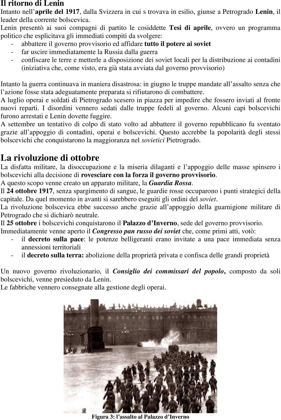 tutto il potere ai soviet - far uscire immediatamente la Russia dalla guerra - confiscare le terre e metterle a disposizione dei soviet locali per la distribuzione ai contadini (iniziativa che, come