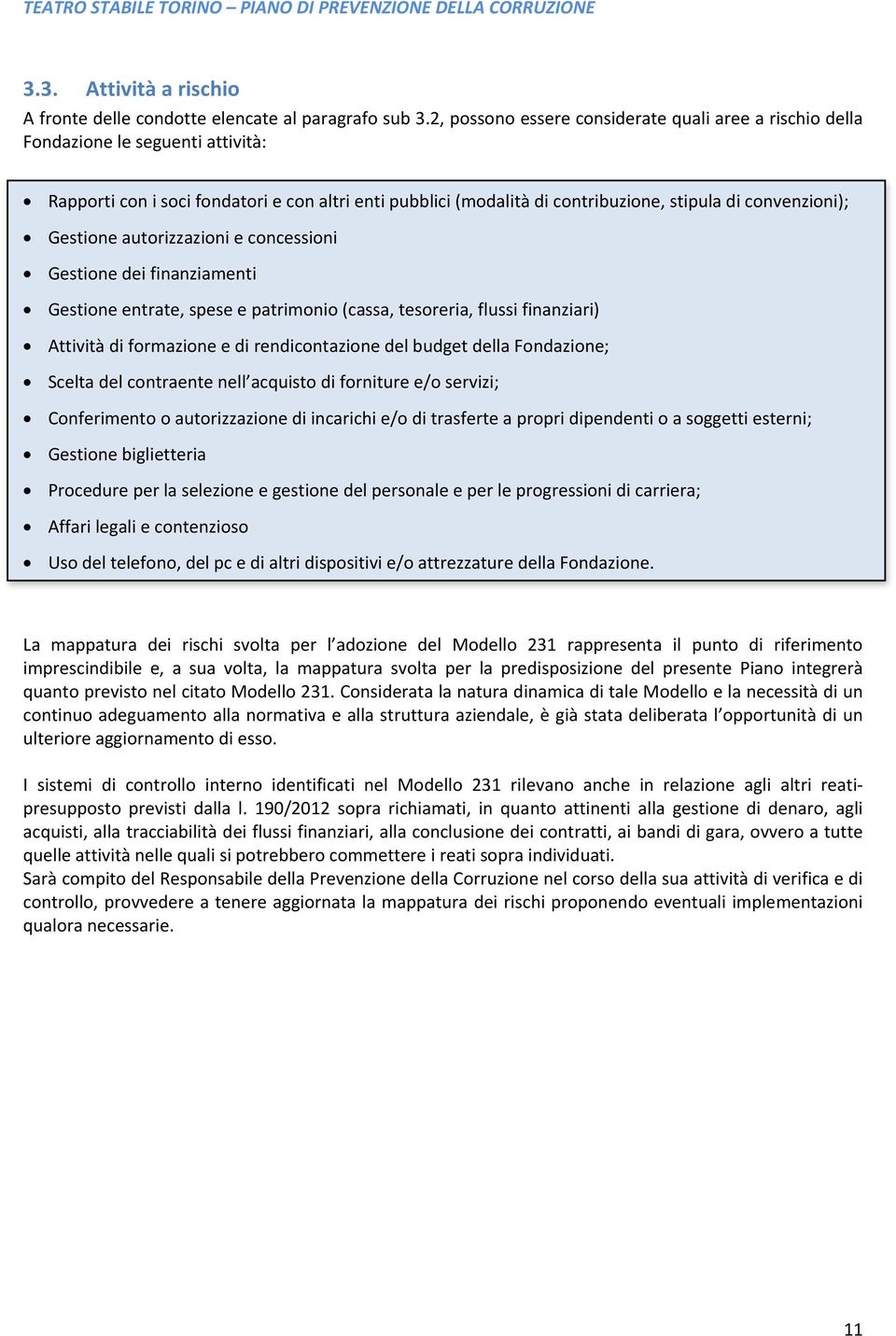 Gestione autorizzazioni e concessioni Gestione dei finanziamenti Gestione entrate, spese e patrimonio (cassa, tesoreria, flussi finanziari) Attività di formazione e di rendicontazione del budget