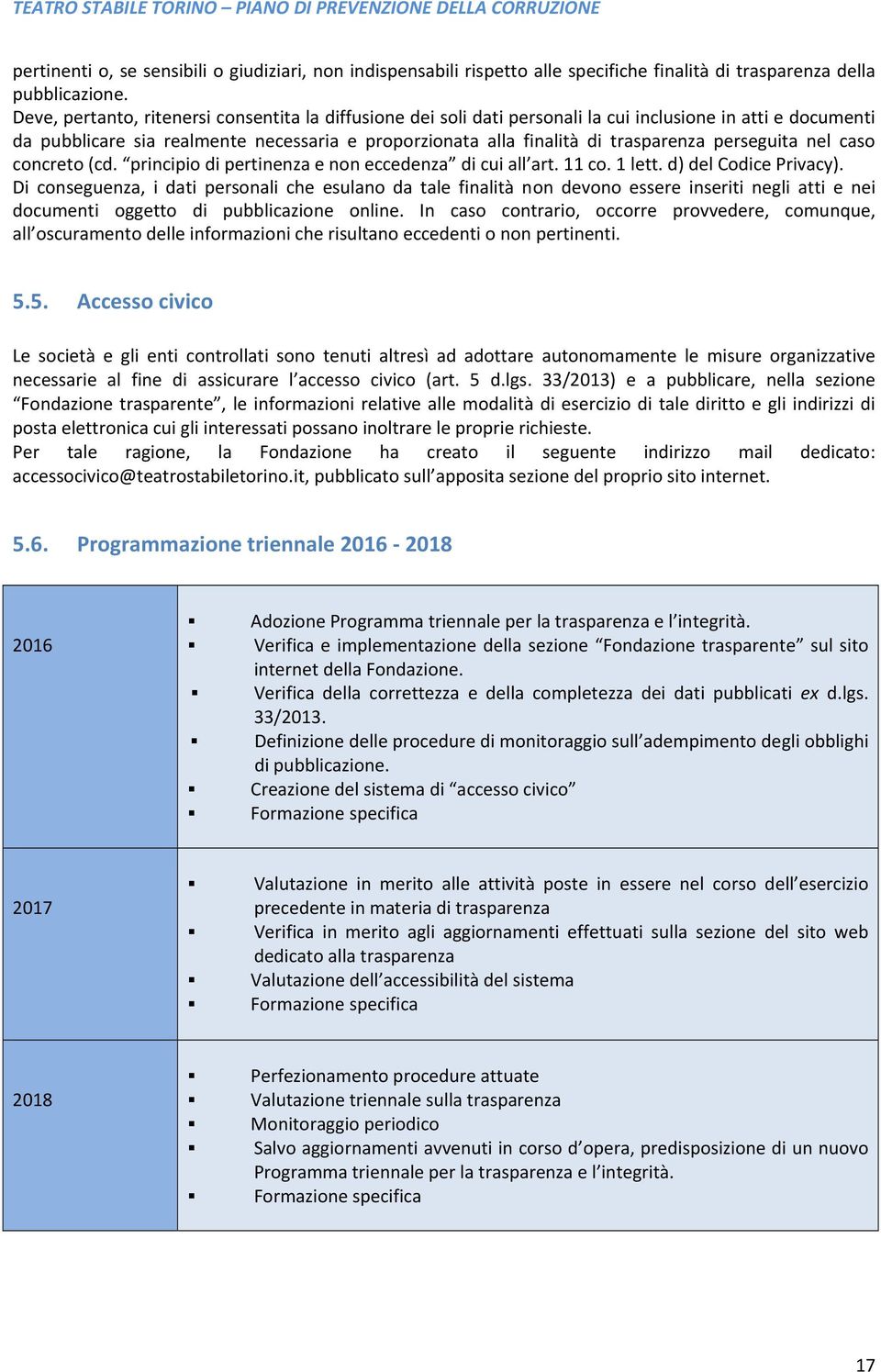 perseguita nel caso concreto (cd. principio di pertinenza e non eccedenza di cui all art. 11 co. 1 lett. d) del Codice Privacy).