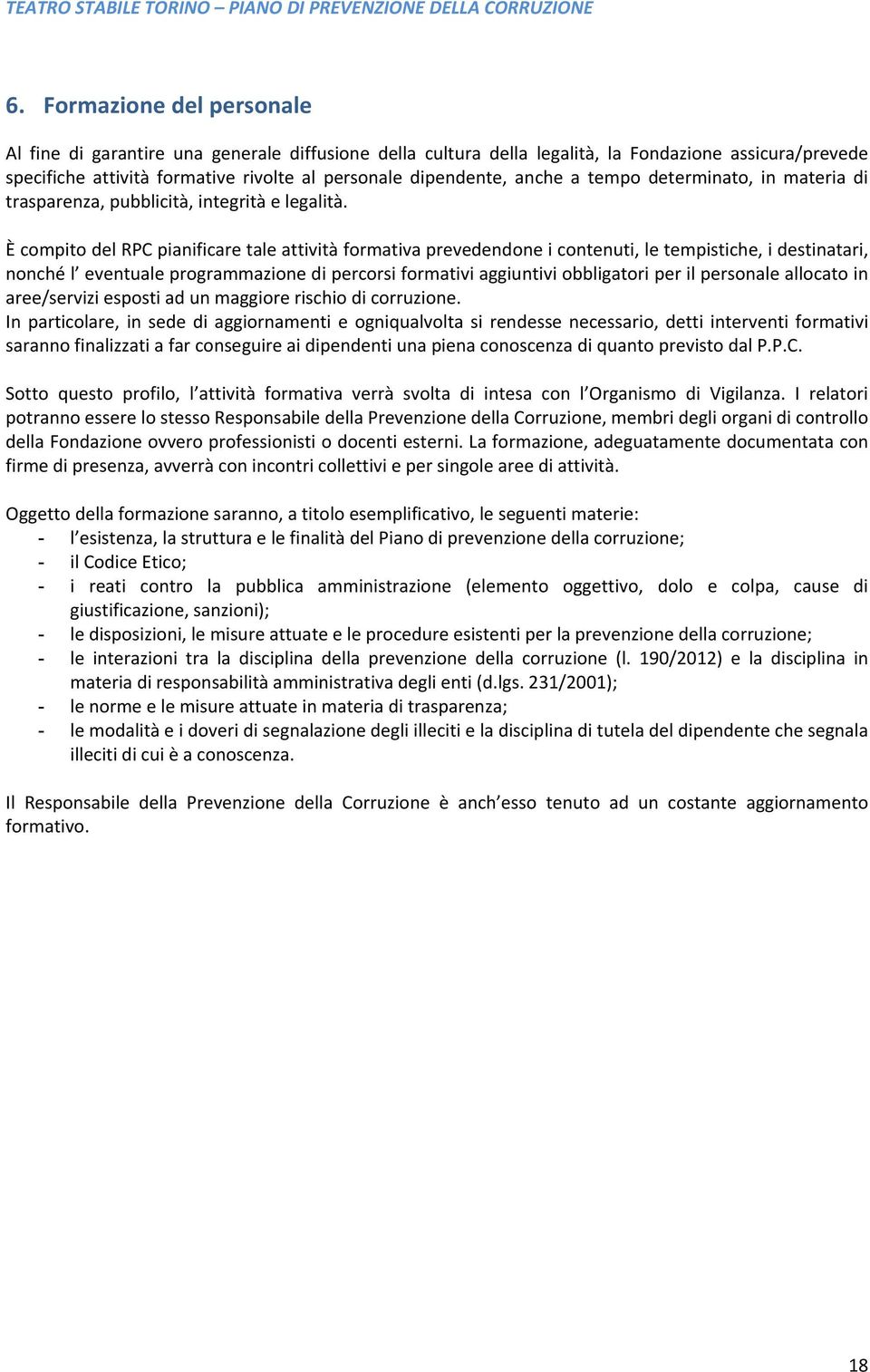 È compito del RPC pianificare tale attività formativa prevedendone i contenuti, le tempistiche, i destinatari, nonché l eventuale programmazione di percorsi formativi aggiuntivi obbligatori per il