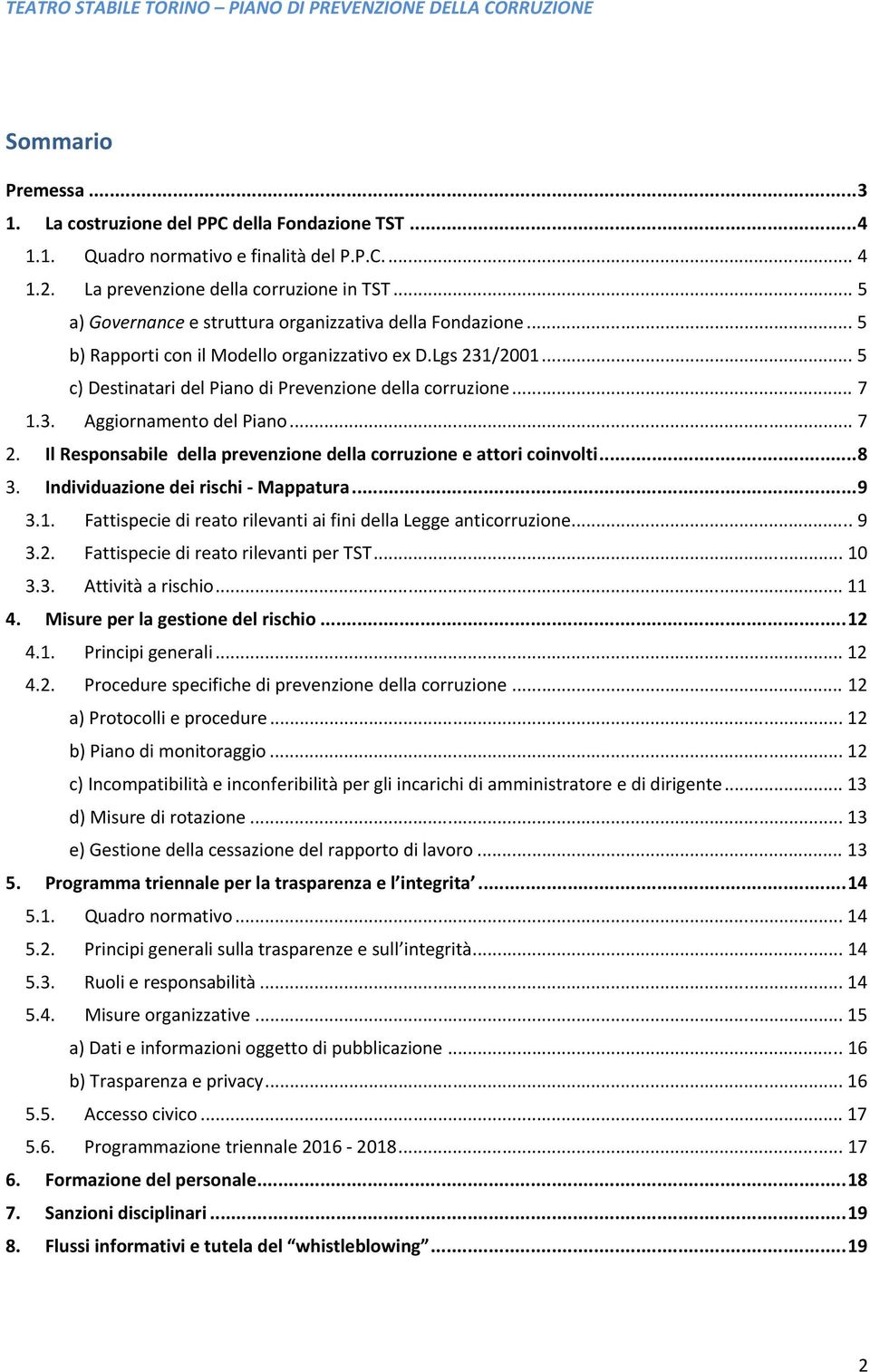 .. 7 2. Il Responsabile della prevenzione della corruzione e attori coinvolti... 8 3. Individuazione dei rischi Mappatura... 9 3.1. Fattispecie di reato rilevanti ai fini della Legge anticorruzione.