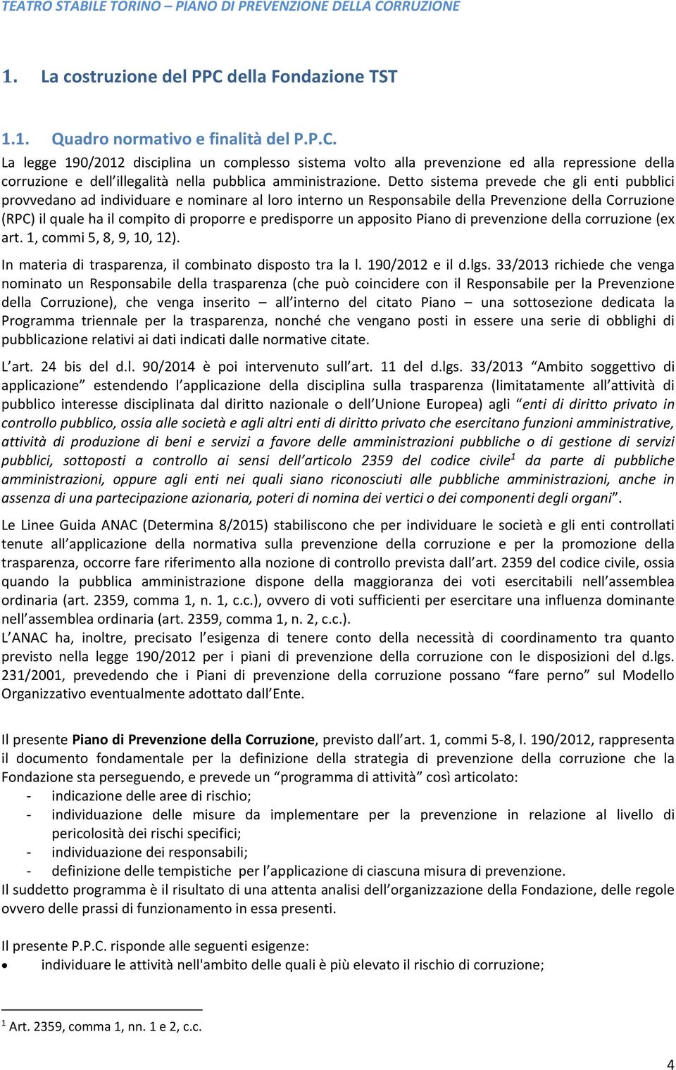 predisporre un apposito Piano di prevenzione della corruzione (ex art. 1, commi 5, 8, 9, 10, 12). In materia di trasparenza, il combinato disposto tra la l. 190/2012 e il d.lgs.