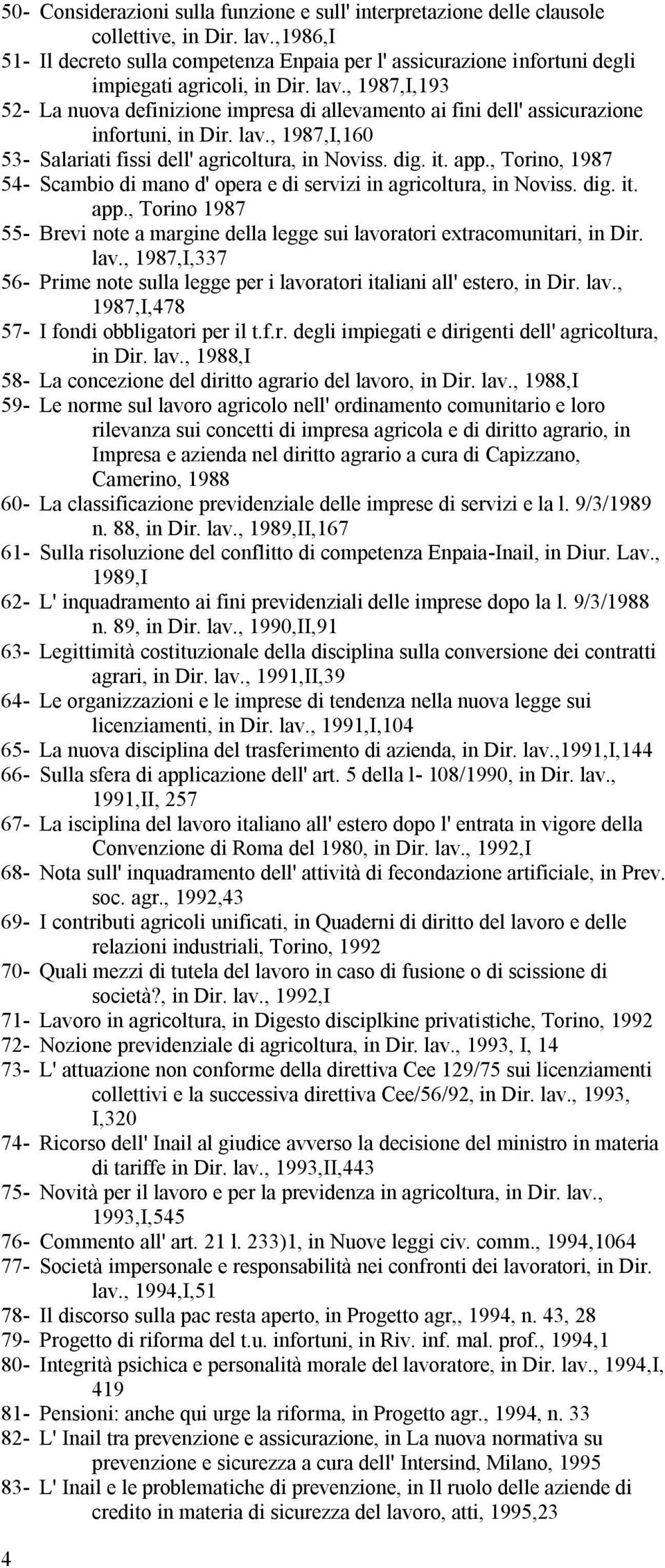 , 1987,I,193 52- La nuova definizione impresa di allevamento ai fini dell' assicurazione infortuni, in Dir. lav., 1987,I,160 53- Salariati fissi dell' agricoltura, in Noviss. dig. it. app.