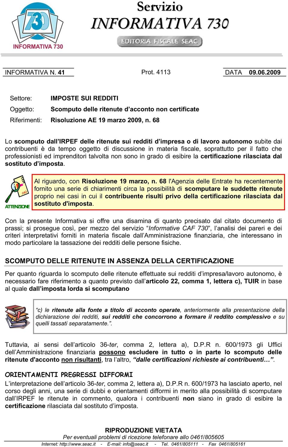 68 Lo scomputo dall IRPEF delle ritenute sui redditi d impresa o di lavoro autonomo subite dai contribuenti è da tempo oggetto di discussione in materia fiscale, soprattutto per il fatto che