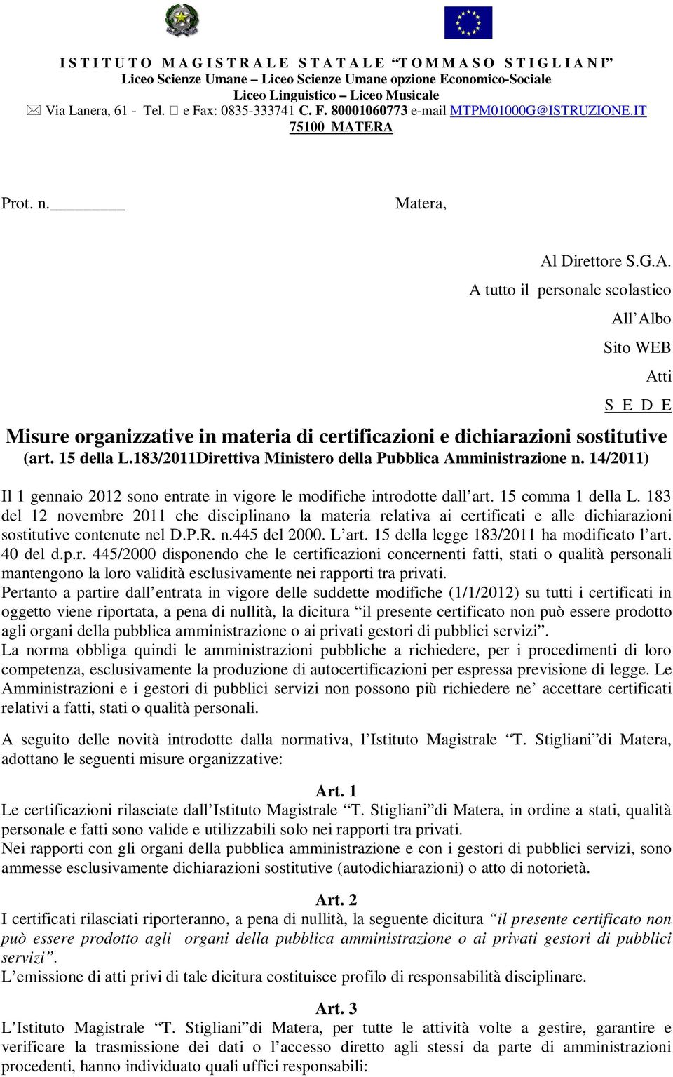 183 del 12 novembre 2011 che disciplinano la materia relativa ai certificati e alle dichiarazioni sostitutive contenute nel D.P.R. n.445 del 2000. L art. 15 della legge 183/2011 ha modificato l art.