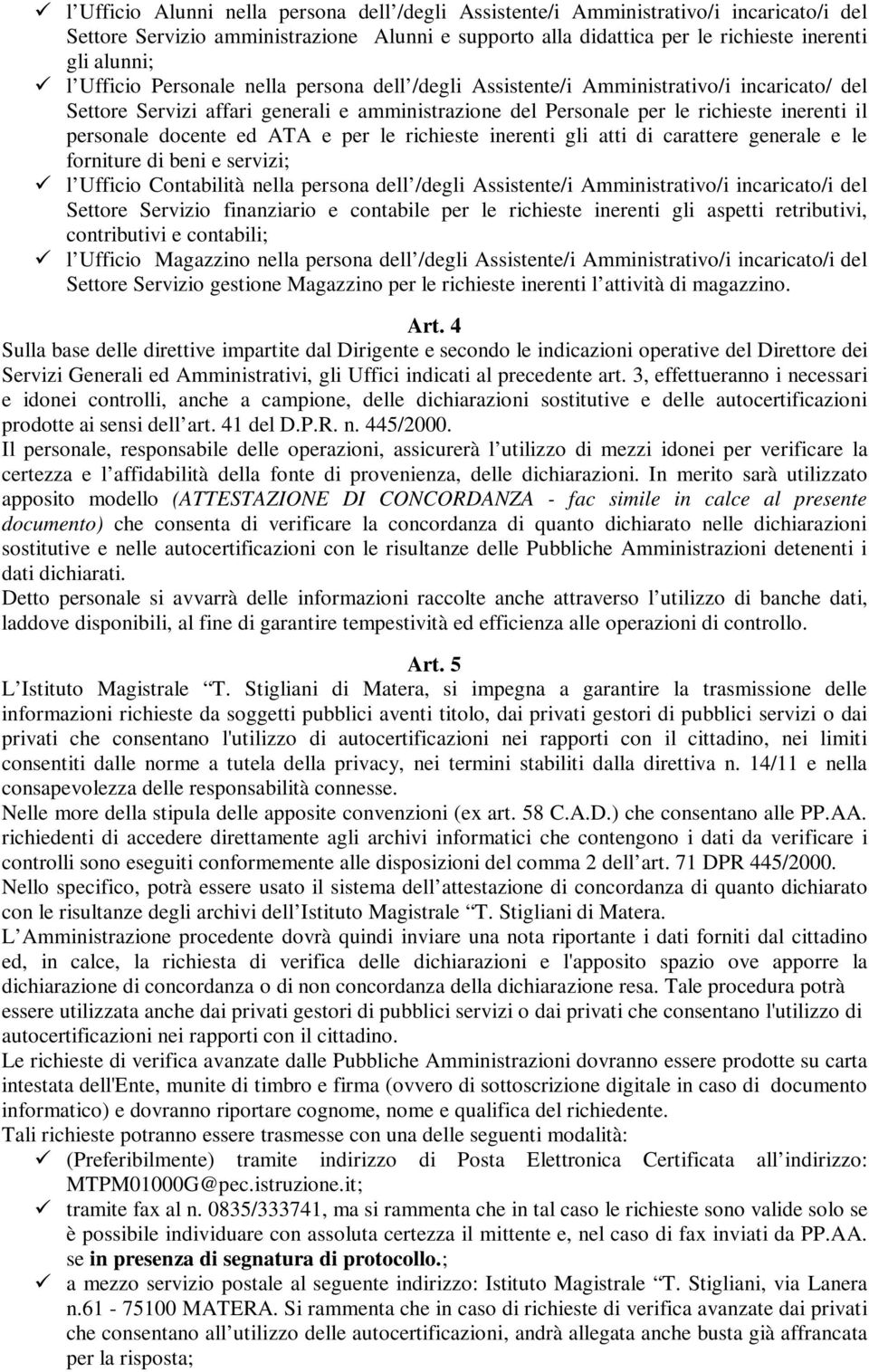 docente ed ATA e per le richieste inerenti gli atti di carattere generale e le forniture di beni e servizi; l Ufficio Contabilità nella persona dell /degli Assistente/i Amministrativo/i incaricato/i