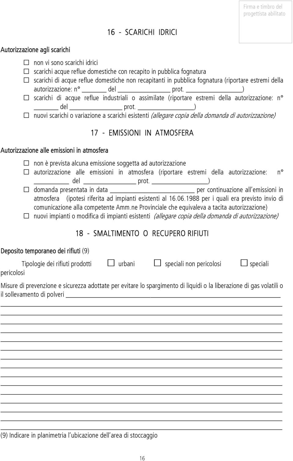 ) nuovi scarichi o variazione a scarichi esistenti (allegare copia della domanda di autorizzazione) Autorizzazione alle emissioni in atmosfera 17 - EMISSIONI IN ATMOSFERA non è prevista alcuna